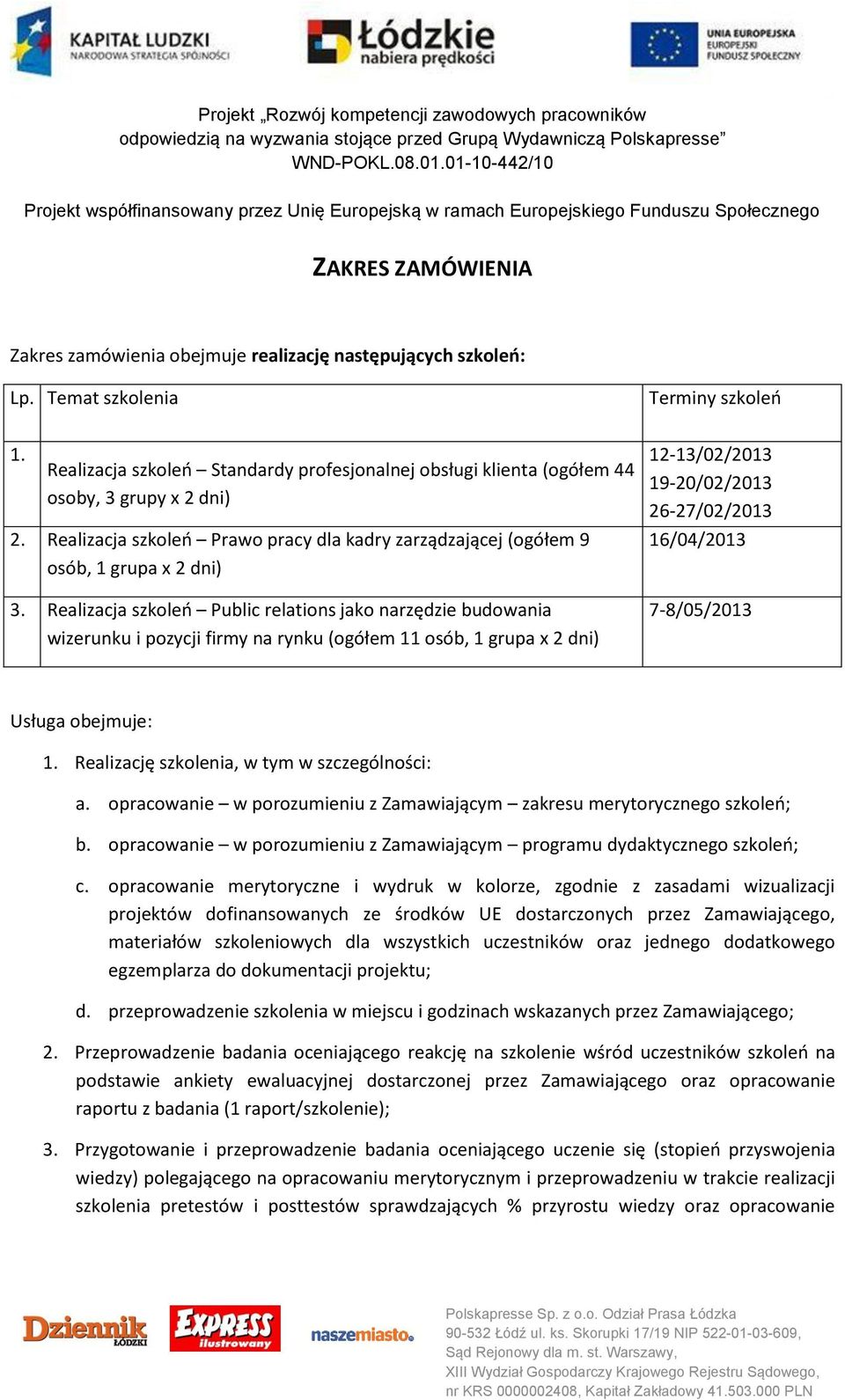 Realizacja szkoleń Public relations jako narzędzie budowania wizerunku i pozycji firmy na rynku (ogółem 11 osób, 1 grupa x 2 dni) 12-13/02/2013 19-20/02/2013 26-27/02/2013 16/04/2013 7-8/05/2013