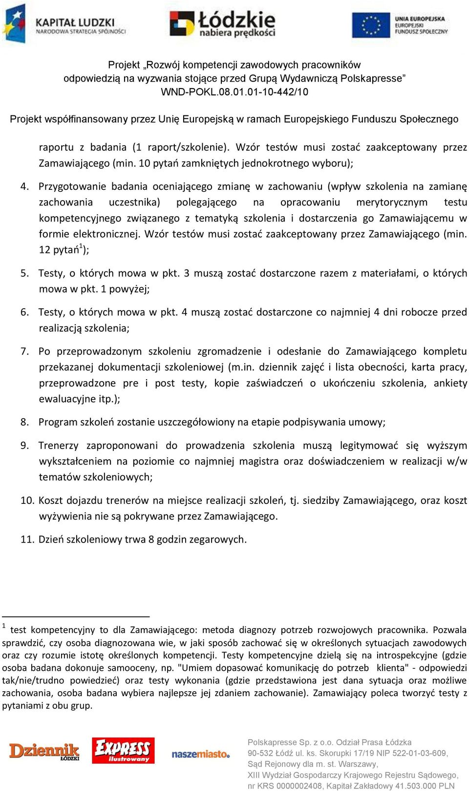 szkolenia i dostarczenia go Zamawiającemu w formie elektronicznej. Wzór testów musi zostać zaakceptowany przez Zamawiającego (min. 12 pytań 1 ); 5. Testy, o których mowa w pkt.