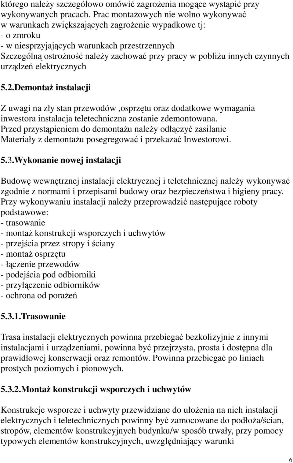 pobliżu innych czynnych urządzeń elektrycznych 5.2.Demontaż instalacji Z uwagi na zły stan przewodów,osprzętu oraz dodatkowe wymagania inwestora instalacja teletechniczna zostanie zdemontowana.