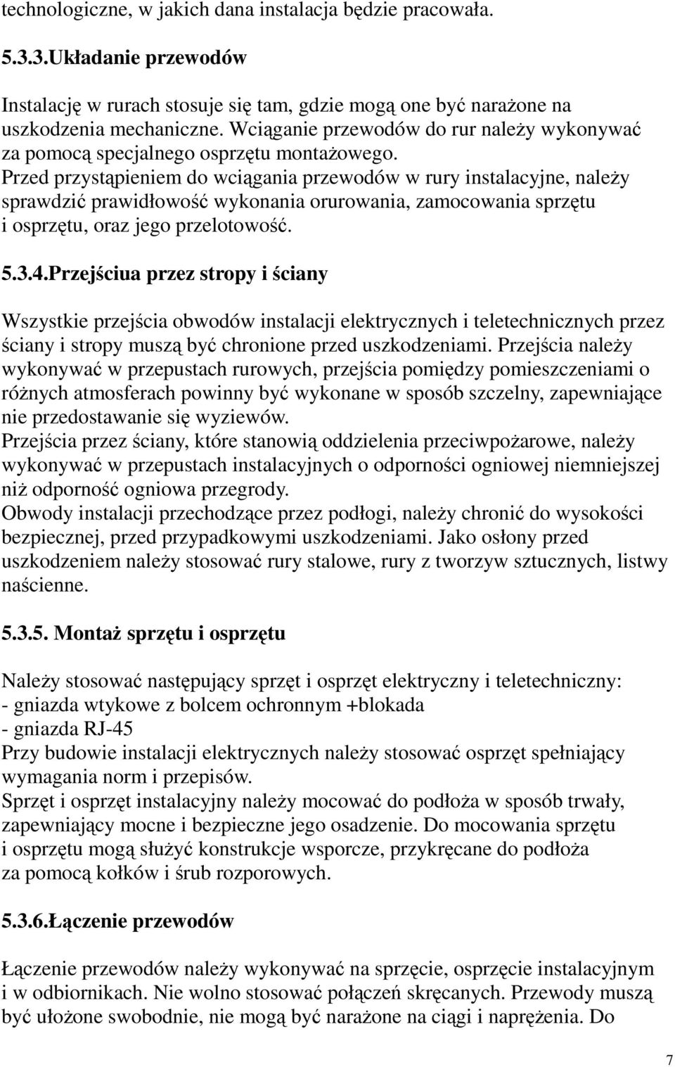 Przed przystąpieniem do wciągania przewodów w rury instalacyjne, należy sprawdzić prawidłowość wykonania orurowania, zamocowania sprzętu i osprzętu, oraz jego przelotowość. 5.3.4.