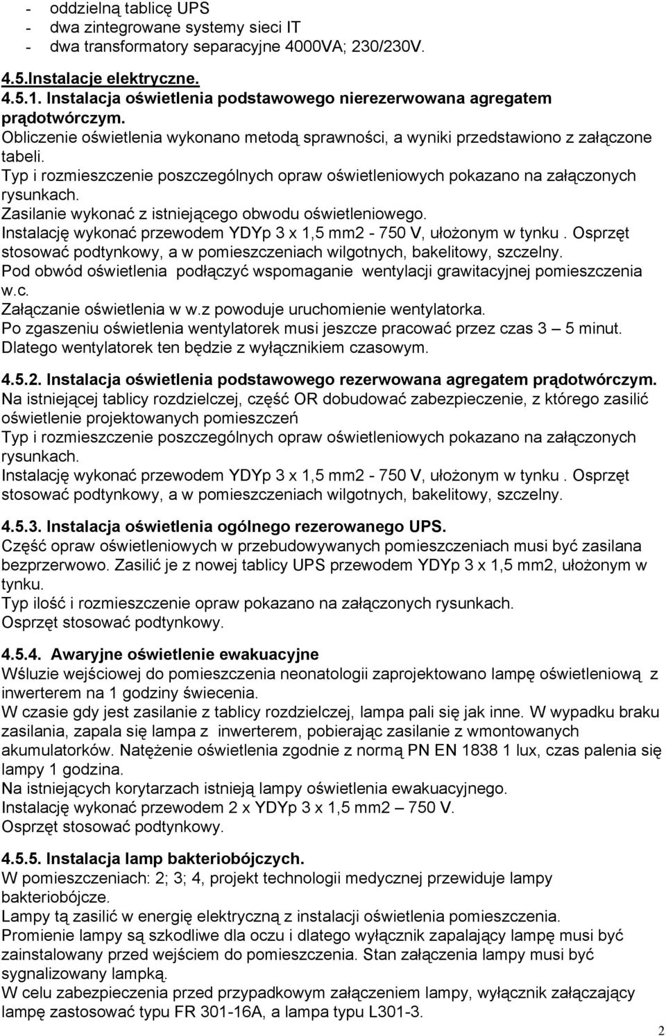 Typ i rozmieszczenie poszczególnych opraw oświetleniowych pokazano na załączonych rysunkach. Zasilanie wykonać z istniejącego obwodu oświetleniowego.