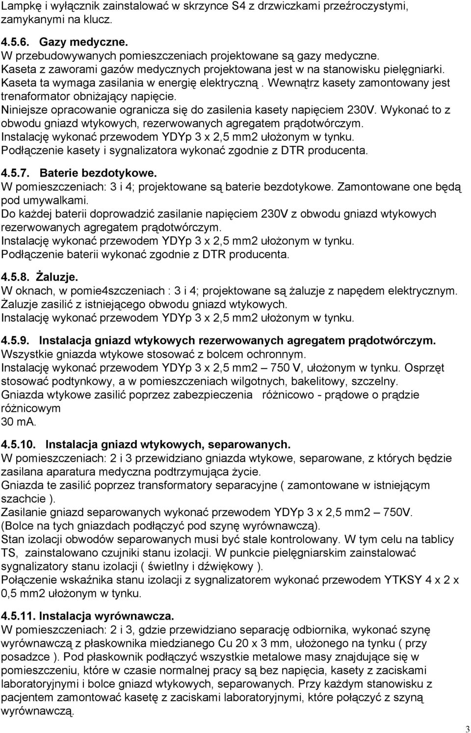 Niniejsze opracowanie ogranicza się do zasilenia kasety napięciem 230V. Wykonać to z obwodu gniazd wtykowych, rezerwowanych agregatem prądotwórczym.