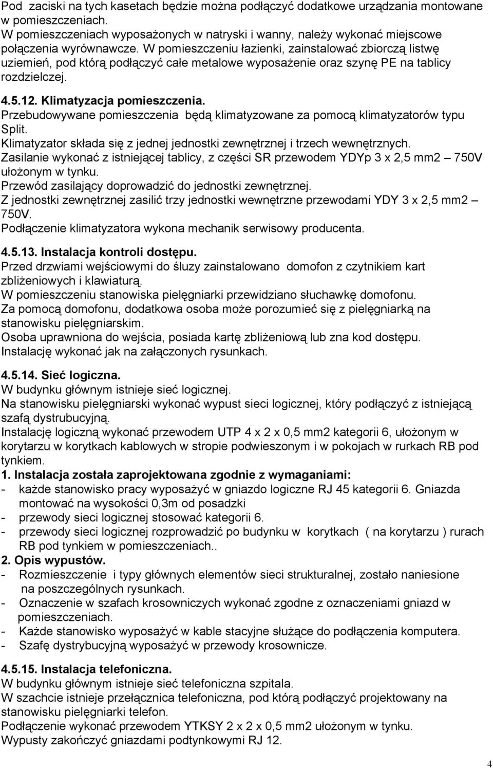 W pomieszczeniu łazienki, zainstalować zbiorczą listwę uziemień, pod którą podłączyć całe metalowe wyposażenie oraz szynę PE na tablicy rozdzielczej.