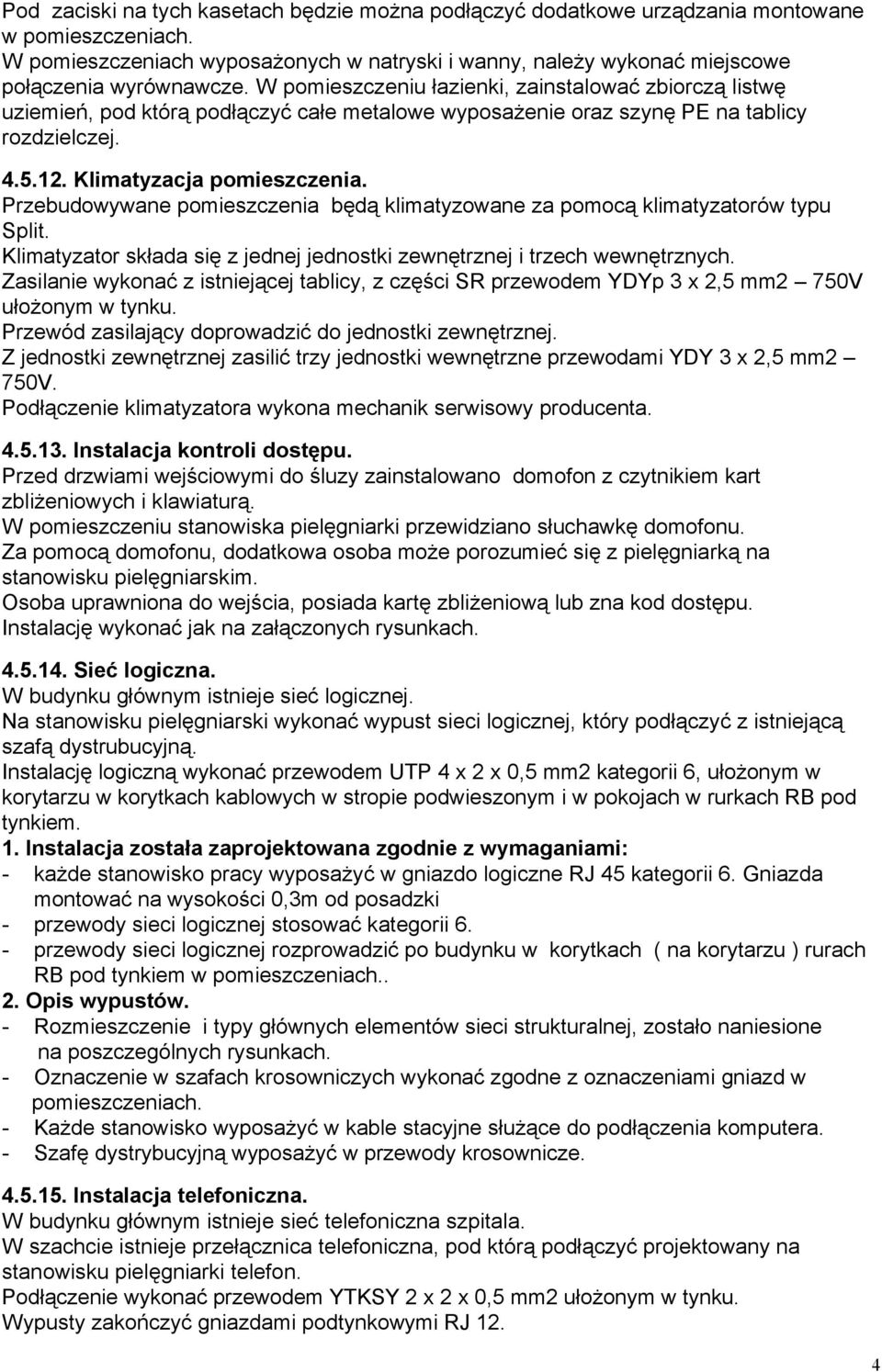 W pomieszczeniu łazienki, zainstalować zbiorczą listwę uziemień, pod którą podłączyć całe metalowe wyposażenie oraz szynę PE na tablicy rozdzielczej.