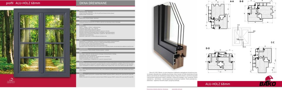 1 W/m2k Możliwość uzyskania współczynnika przenikania ciepła do 0,7 W/m2k zespolenia szyb w szerokościach 24/30/36mm, quadrat FB - 38(+1)/44(+1)/50(+1) Okna ALU-HOLZ 68mm, to rama drewniana o