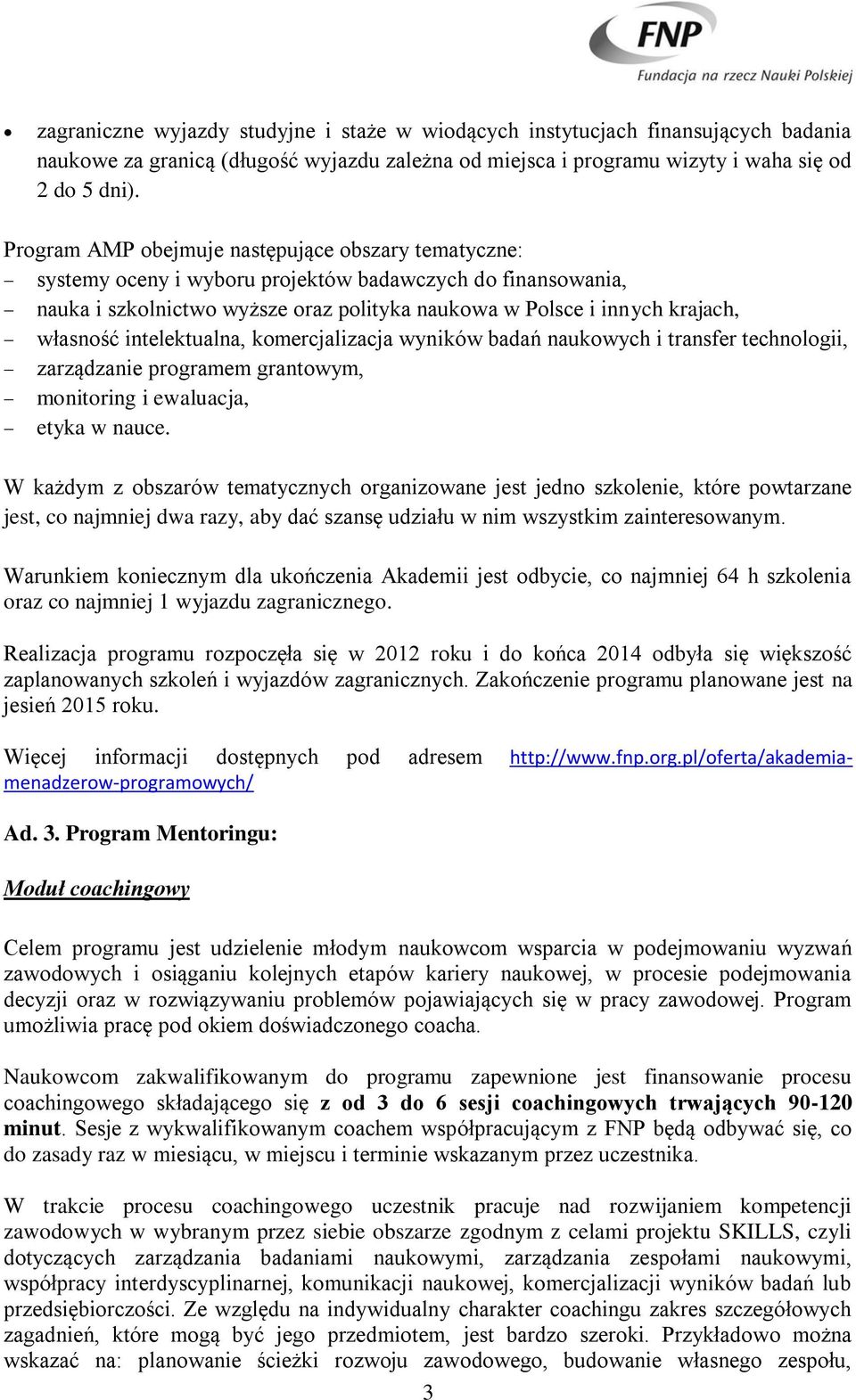 intelektualna, komercjalizacja wyników badań naukowych i transfer technologii, zarządzanie programem grantowym, monitoring i ewaluacja, etyka w nauce.