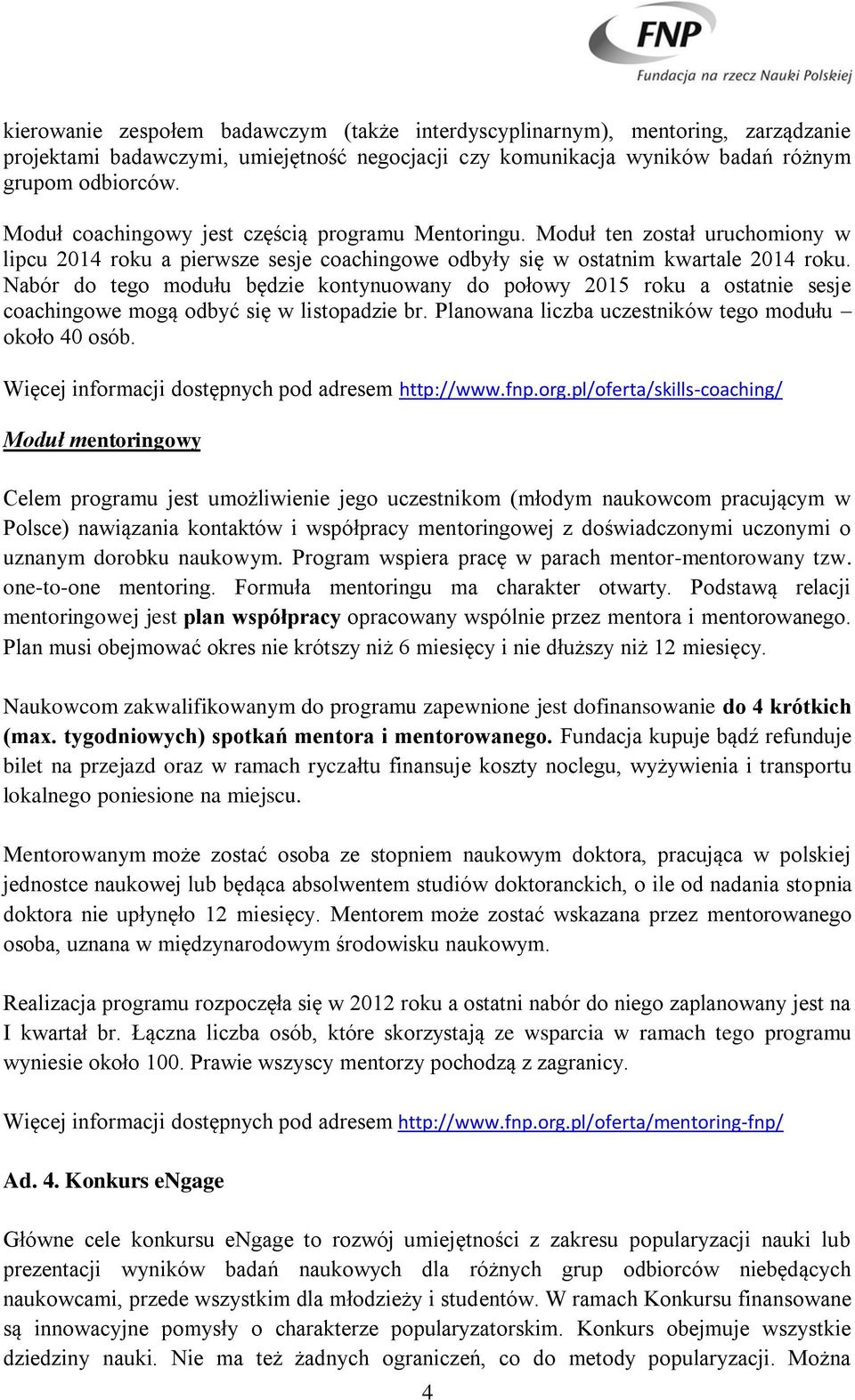 Nabór do tego modułu będzie kontynuowany do połowy 2015 roku a ostatnie sesje coachingowe mogą odbyć się w listopadzie br. Planowana liczba uczestników tego modułu około 40 osób.