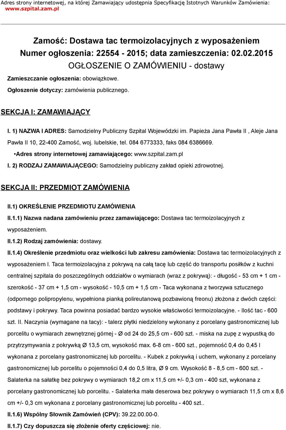 Ogłoszenie dotyczy: zamówienia publicznego. SEKCJA I: ZAMAWIAJĄCY I. 1) NAZWA I ADRES: Samodzielny Publiczny Szpital Wojewódzki im. Papieża Jana Pawła II, Aleje Jana Pawła II 10, 22-400 Zamość, woj.