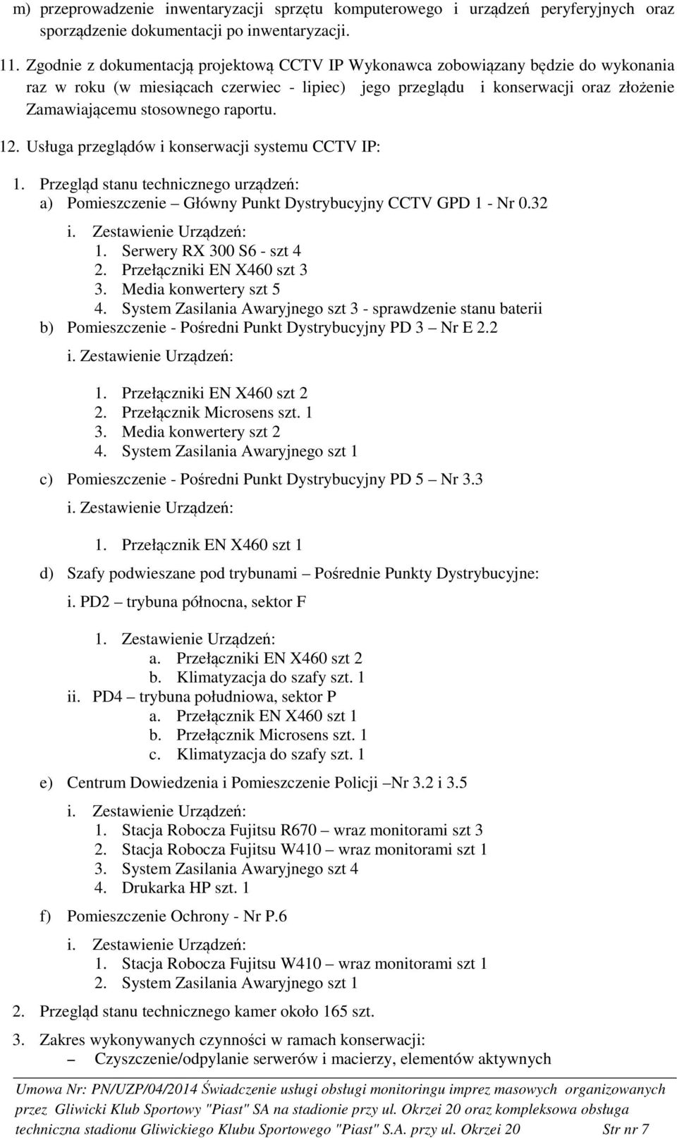 raportu. 12. Usługa przeglądów i konserwacji systemu CCTV IP: 1. Przegląd stanu technicznego urządzeń: a) Pomieszczenie Główny Punkt Dystrybucyjny CCTV GPD 1 - Nr 0.32 1. Serwery RX 300 S6 - szt 4 2.
