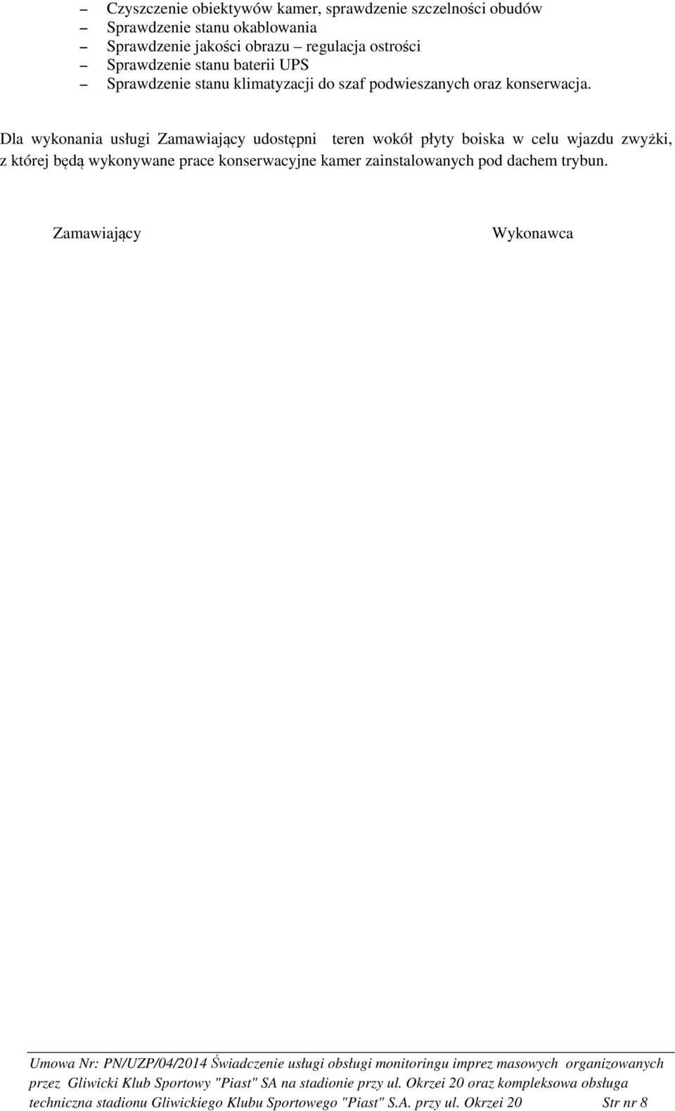 Dla wykonania usługi Zamawiający udostępni teren wokół płyty boiska w celu wjazdu zwyżki, z której będą wykonywane prace