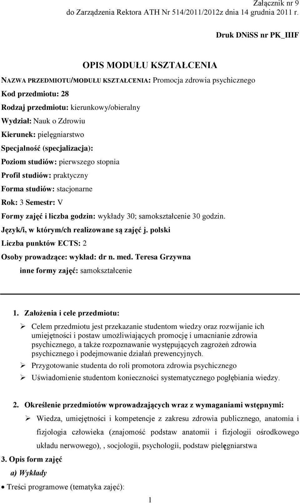 Kierunek: pielęgniarstwo Specjalność (specjalizacja): Poziom studiów: pierwszego stopnia Profil studiów: praktyczny Forma studiów: stacjonarne Rok: 3 Semestr: V Formy zajęć i liczba godzin: wykłady