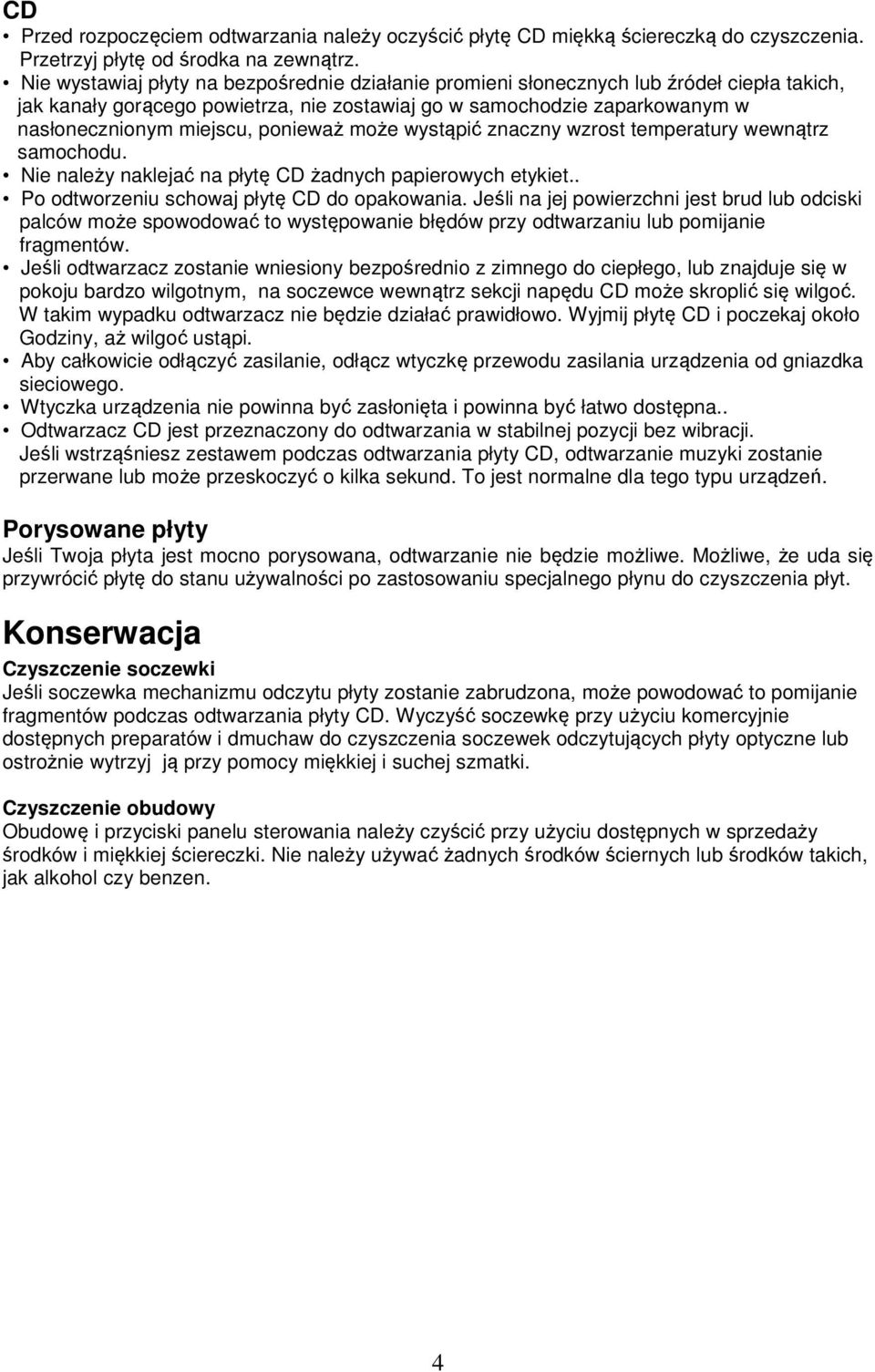 ponieważ może wystąpić znaczny wzrost temperatury wewnątrz samochodu. Nie należy naklejać na płytę CD żadnych papierowych etykiet.. Po odtworzeniu schowaj płytę CD do opakowania.