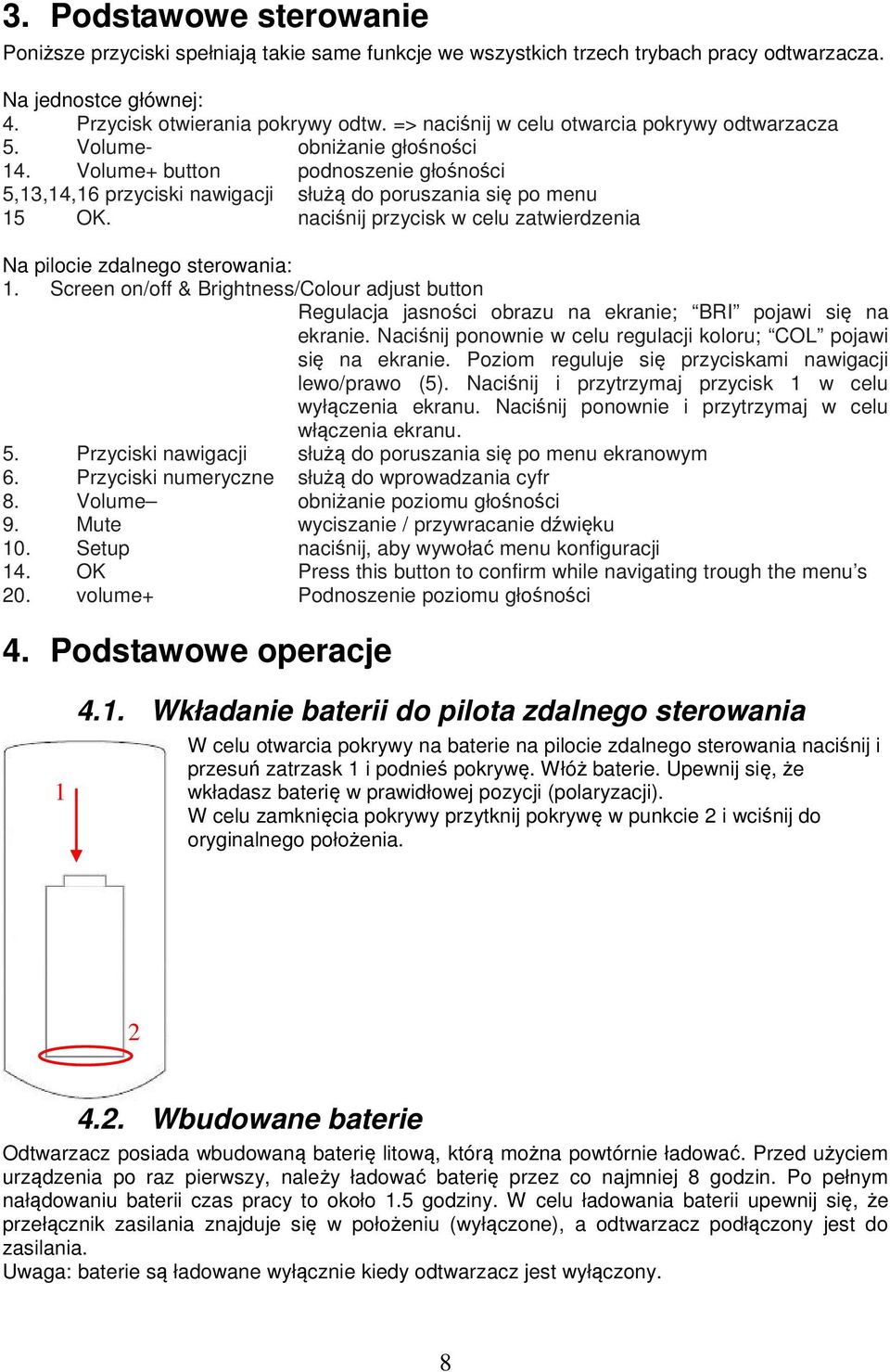 naciśnij przycisk w celu zatwierdzenia Na pilocie zdalnego sterowania: 1. Screen on/off & Brightness/Colour adjust button Regulacja jasności obrazu na ekranie; BRI pojawi się na ekranie.