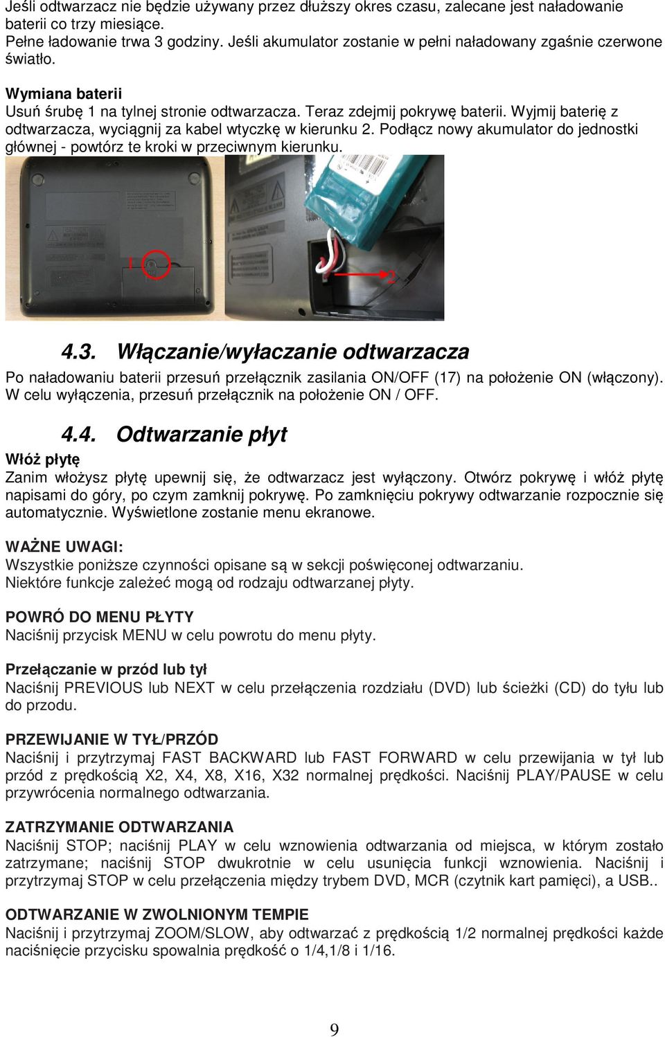 Wyjmij baterię z odtwarzacza, wyciągnij za kabel wtyczkę w kierunku 2. Podłącz nowy akumulator do jednostki głównej - powtórz te kroki w przeciwnym kierunku. 1 2 4.3.