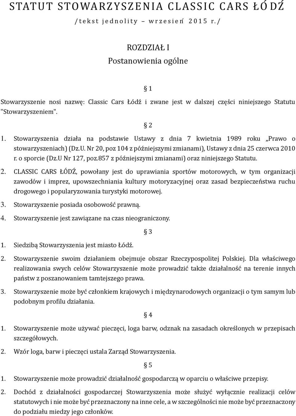 Stowarzyszenia działa na podstawie Ustawy z dnia 7 kwietnia 1989 roku Prawo o stowarzyszeniach) (Dz.U. Nr 20, poz 104 z po z niejszymi zmianami), Ustawy z dnia 25 czerwca 2010 r. o sporcie (Dz.