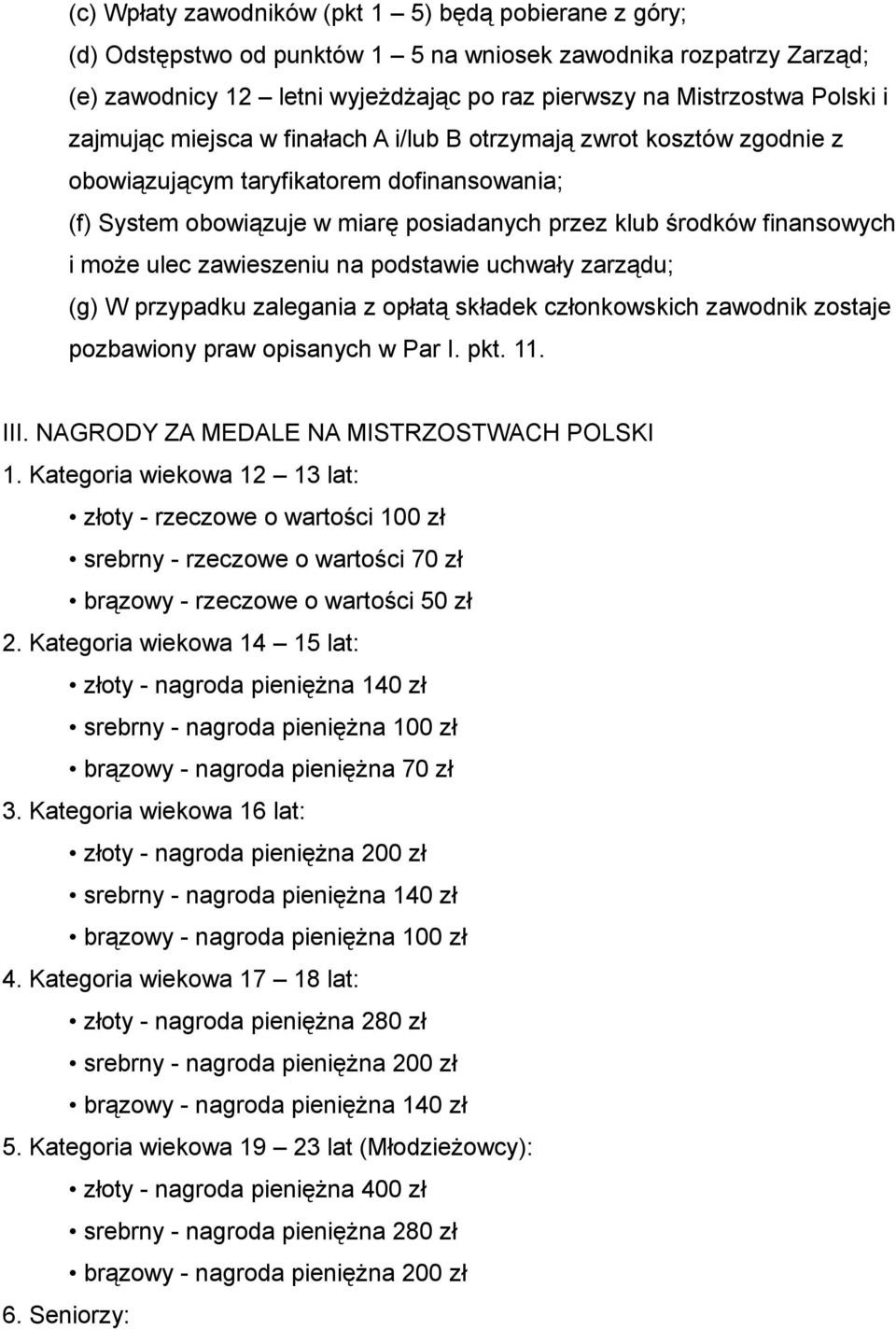 ulec zawieszeniu na podstawie uchwały zarządu; (g) W przypadku zalegania z opłatą składek członkowskich zawodnik zostaje pozbawiony praw opisanych w Par I. pkt. 11. III.