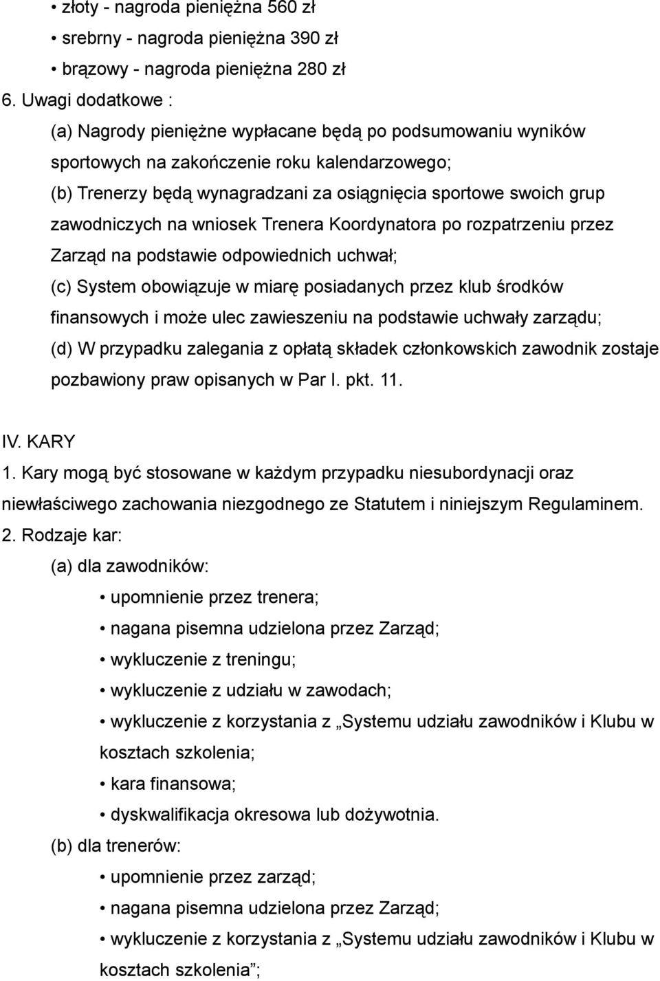 zawodniczych na wniosek Trenera Koordynatora po rozpatrzeniu przez Zarząd na podstawie odpowiednich uchwał; (c) System obowiązuje w miarę posiadanych przez klub środków finansowych i może ulec