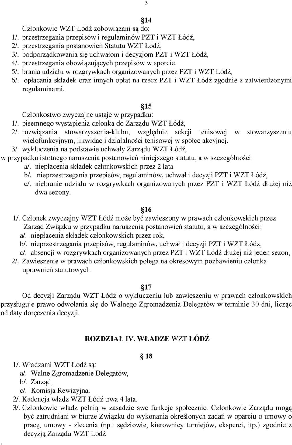 opłacania składek oraz innych opłat na rzecz PZT i WZT Łódź zgodnie z zatwierdzonymi regulaminami. 15 Członkostwo zwyczajne ustaje w przypadku: 1/.