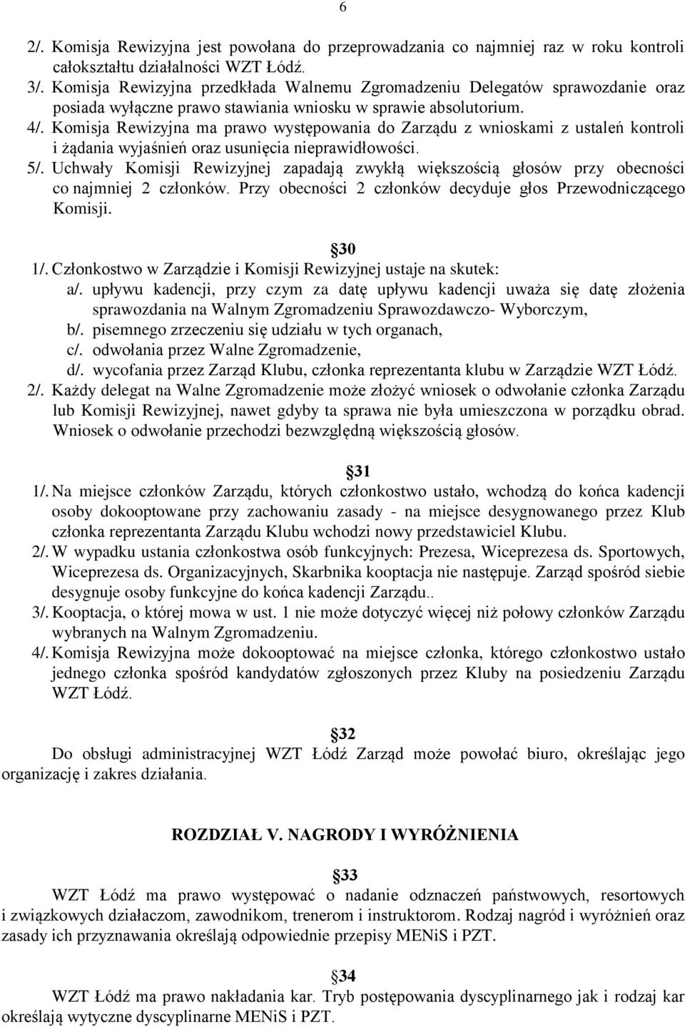 Komisja Rewizyjna ma prawo występowania do Zarządu z wnioskami z ustaleń kontroli i żądania wyjaśnień oraz usunięcia nieprawidłowości. 5/.