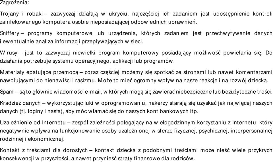 Wirusy jest to zazwyczaj niewielki program komputerowy posiadający możliwość powielania się. Do działania potrzebuje systemu operacyjnego, aplikacji lub programów.