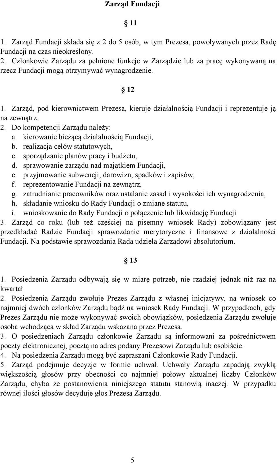 realizacja celów statutowych, c. sporządzanie planów pracy i budżetu, d. sprawowanie zarządu nad majątkiem Fundacji, e. przyjmowanie subwencji, darowizn, spadków i zapisów, f.