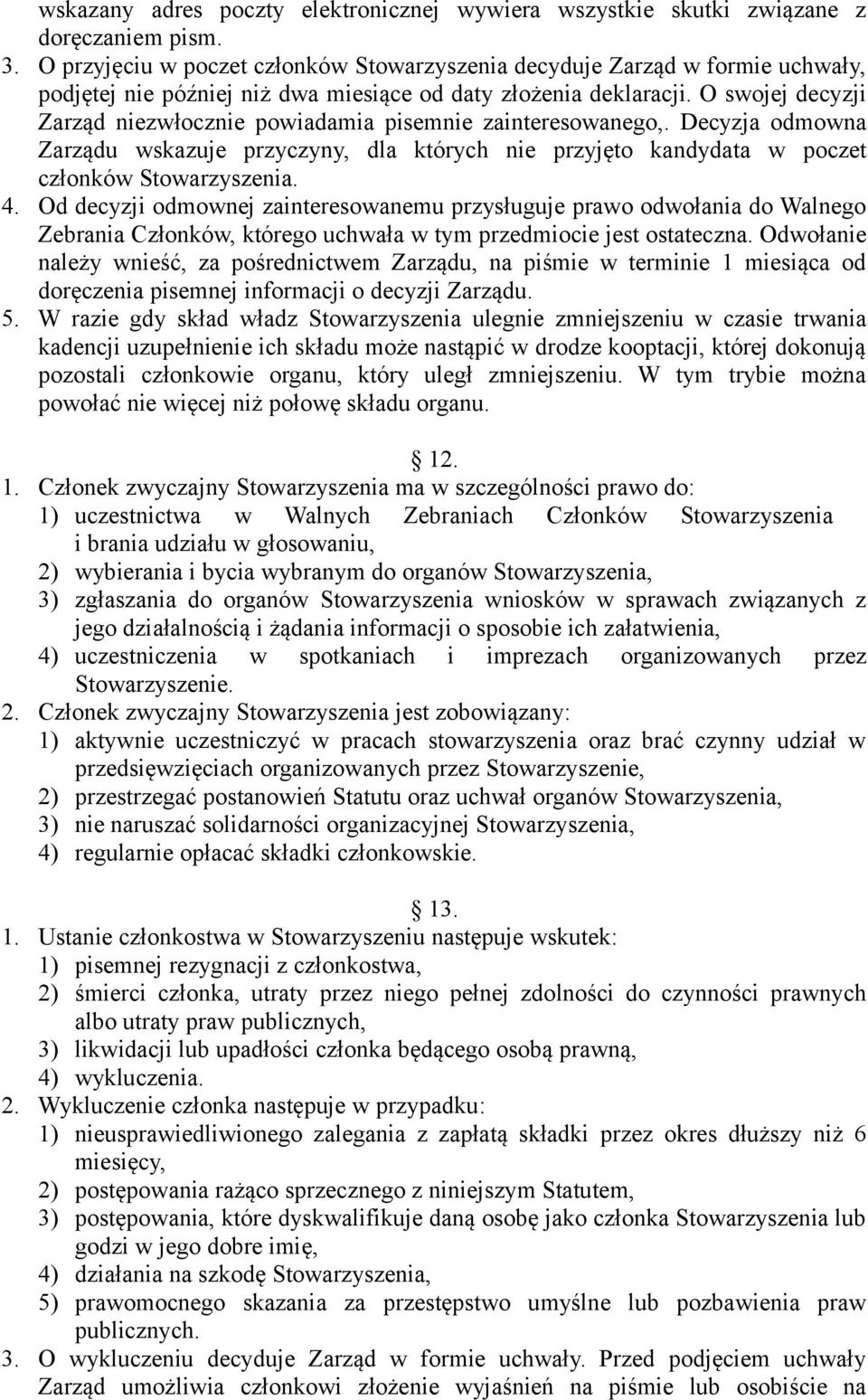 O swojej decyzji Zarząd niezwłocznie powiadamia pisemnie zainteresowanego,. Decyzja odmowna Zarządu wskazuje przyczyny, dla których nie przyjęto kandydata w poczet członków Stowarzyszenia. 4.