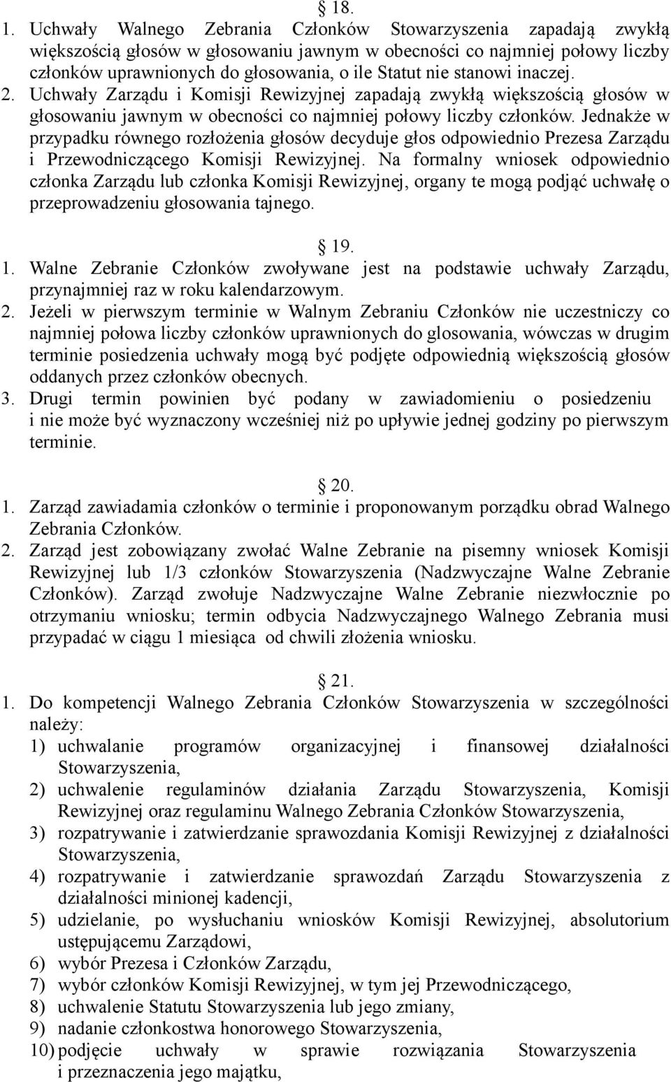 stanowi inaczej. 2. Uchwały Zarządu i Komisji Rewizyjnej zapadają zwykłą większością głosów w głosowaniu jawnym w obecności co najmniej połowy liczby członków.
