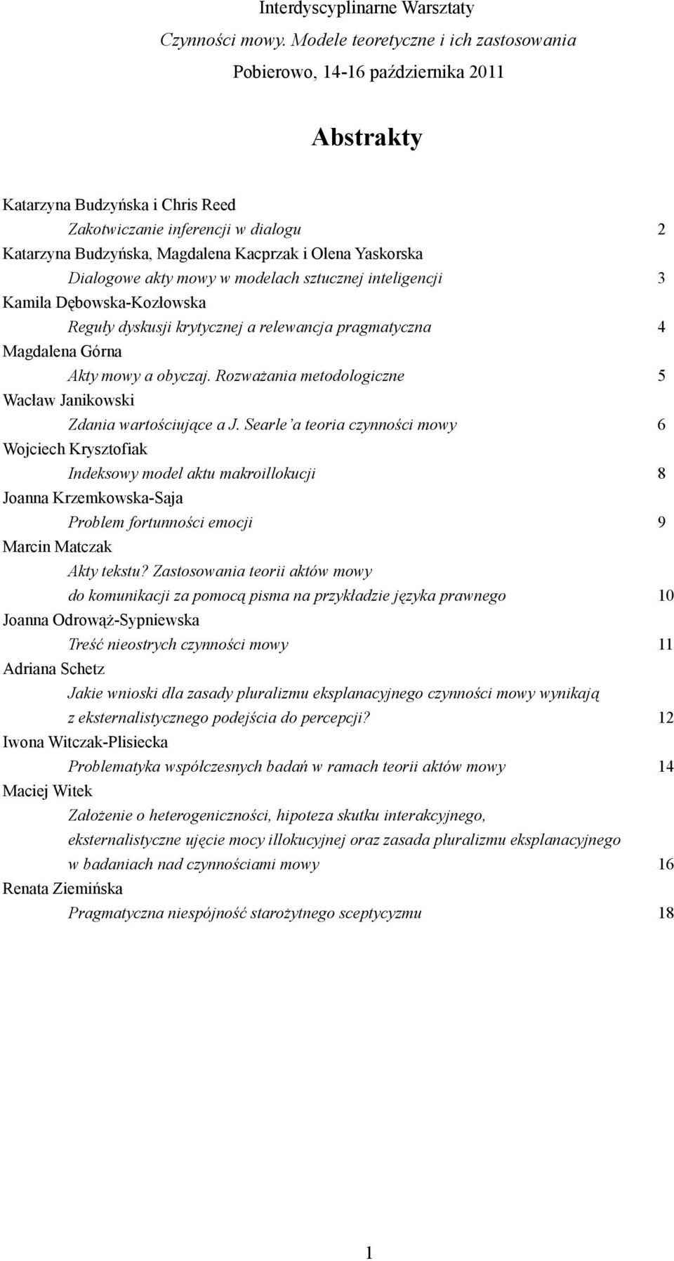 Olena Yaskorska Dialogowe akty mowy w modelach sztucznej inteligencji 3 Kamila Dębowska-Kozłowska Reguły dyskusji krytycznej a relewancja pragmatyczna 4 Magdalena Górna Akty mowy a obyczaj.