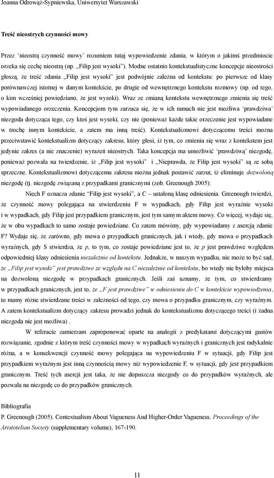 Modne ostatnio kontekstualistyczne koncepcje nieostrości głoszą, że treść zdania Filip jest wysoki jest podwójnie zależna od kontekstu: po pierwsze od klasy porównawczej istotnej w danym kontekście,