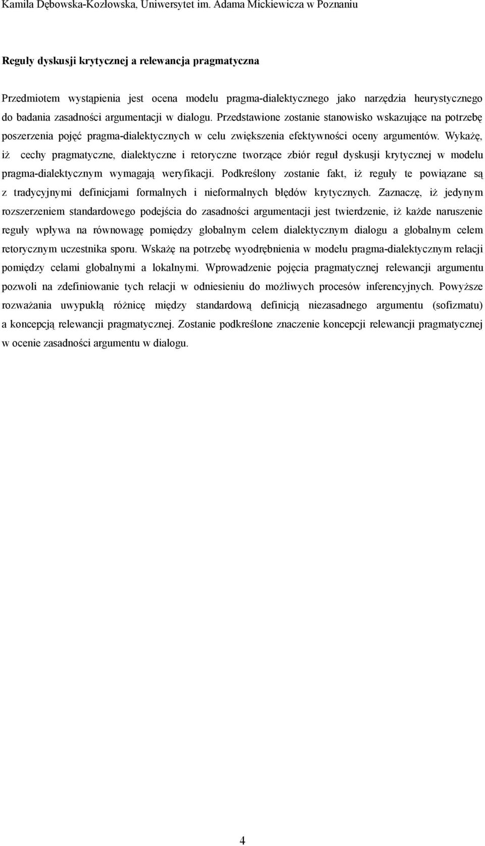 argumentacji w dialogu. Przedstawione zostanie stanowisko wskazujące na potrzebę poszerzenia pojęć pragma-dialektycznych w celu zwiększenia efektywności oceny argumentów.