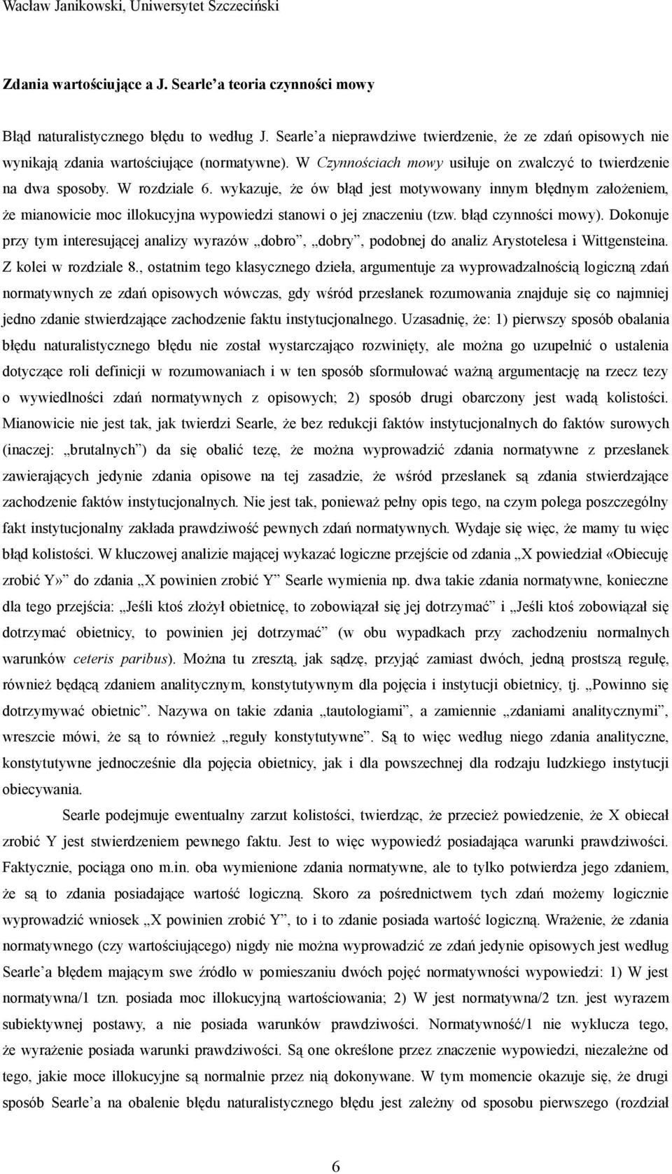 wykazuje, że ów błąd jest motywowany innym błędnym założeniem, że mianowicie moc illokucyjna wypowiedzi stanowi o jej znaczeniu (tzw. błąd czynności mowy).