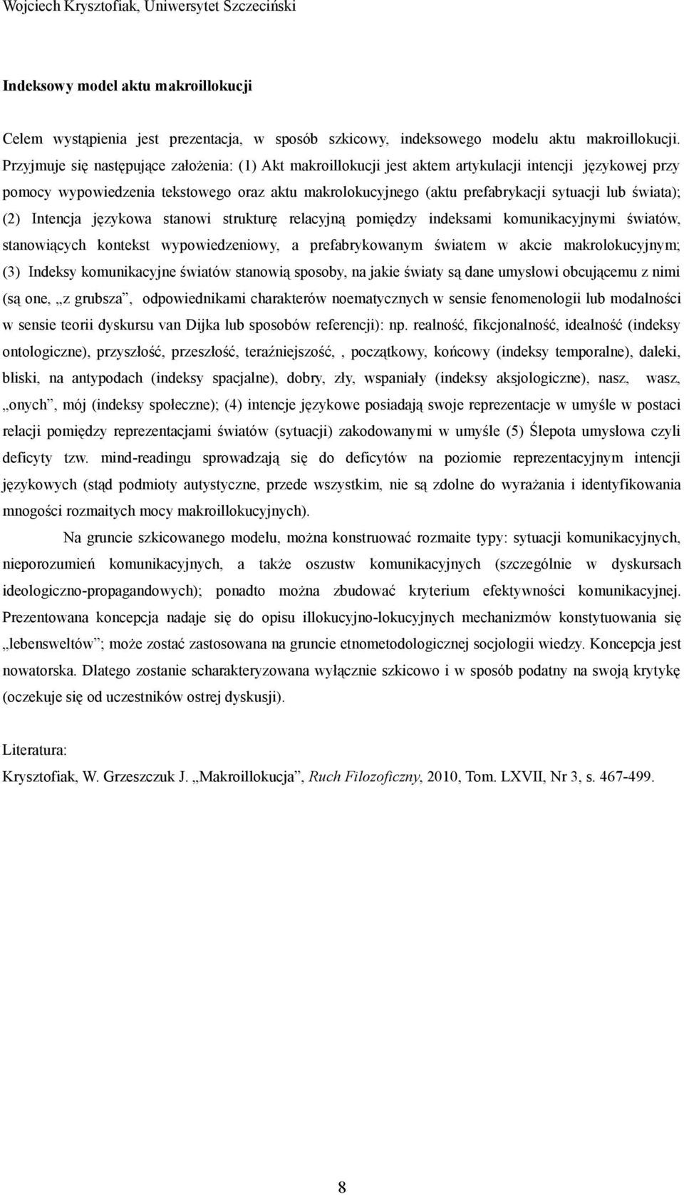 świata); (2) Intencja językowa stanowi strukturę relacyjną pomiędzy indeksami komunikacyjnymi światów, stanowiących kontekst wypowiedzeniowy, a prefabrykowanym światem w akcie makrolokucyjnym; (3)