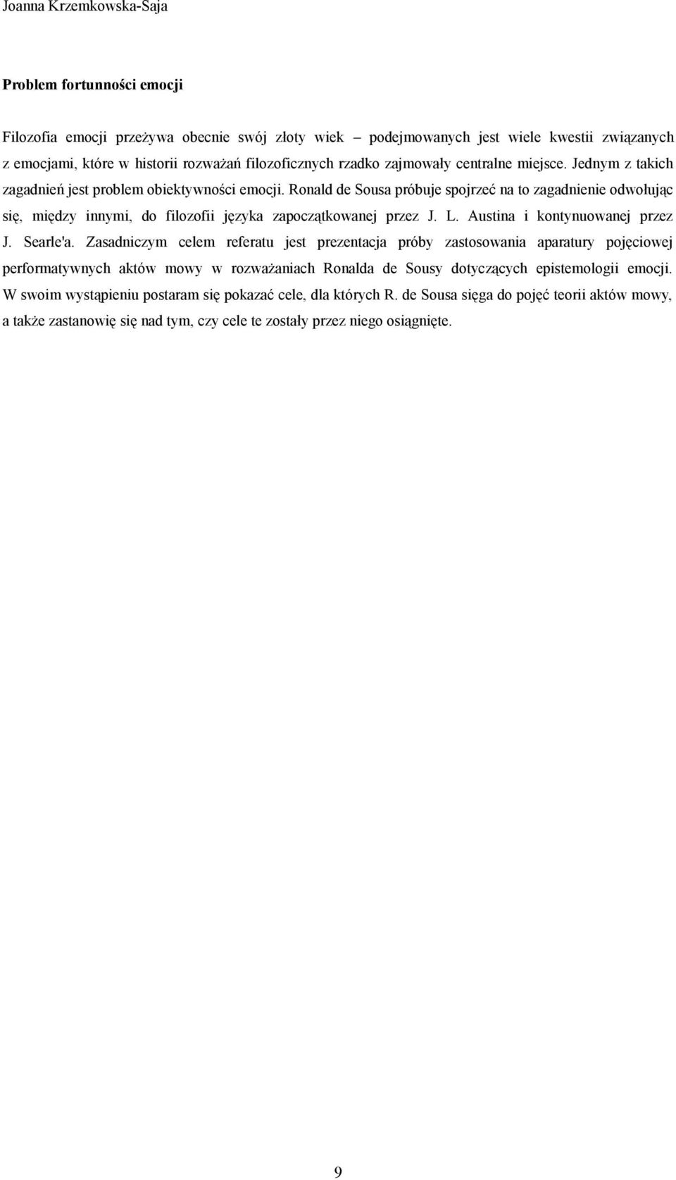 Ronald de Sousa próbuje spojrzeć na to zagadnienie odwołując się, między innymi, do filozofii języka zapoczątkowanej przez J. L. Austina i kontynuowanej przez J. Searle'a.