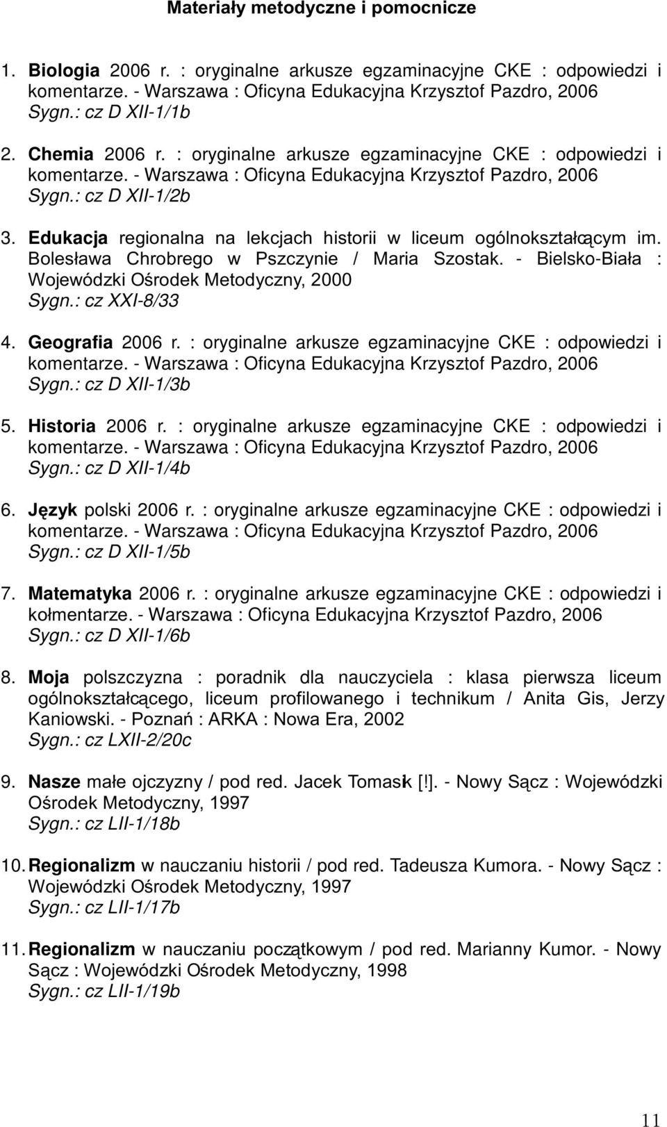 Edukacja UHJLRQDOQD QD OHNFMDFK KLVWRULL Z OLFHXP RJyOQRNV]WDáFF\P im. %ROHVáDZD &KUREUHJR Z 3V]F]\QLH 0DULD 6]RVWDN - Bielsko-%LDáD :RMHZyG]NL2URGHN0HWRG\F]Q\ Sygn.: cz XXI-8/33 4. Geografia r.