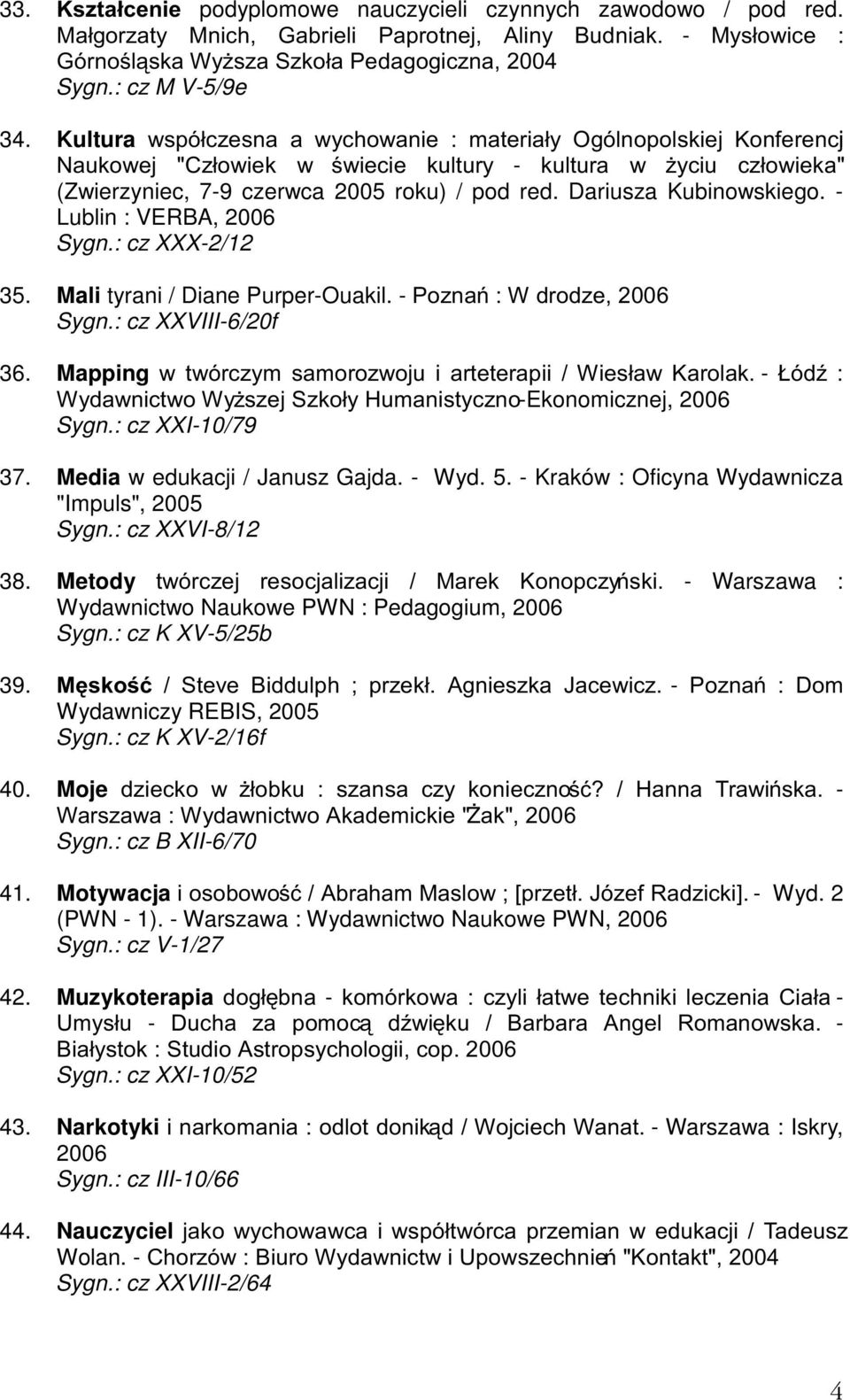Dariusza Kubinowskiego. - Lublin : VERBA, Sygn.: cz XXX-2/12 35. Mali tyrani / Diane Purper-Ouakil. -3R]QD:GURG]H Sygn.: cz XXVIII-6/20f 36. Mapping Z WZyUF]\P VDPRUR]ZRMX L DUWHWHUDSLL :LHVáDZ.