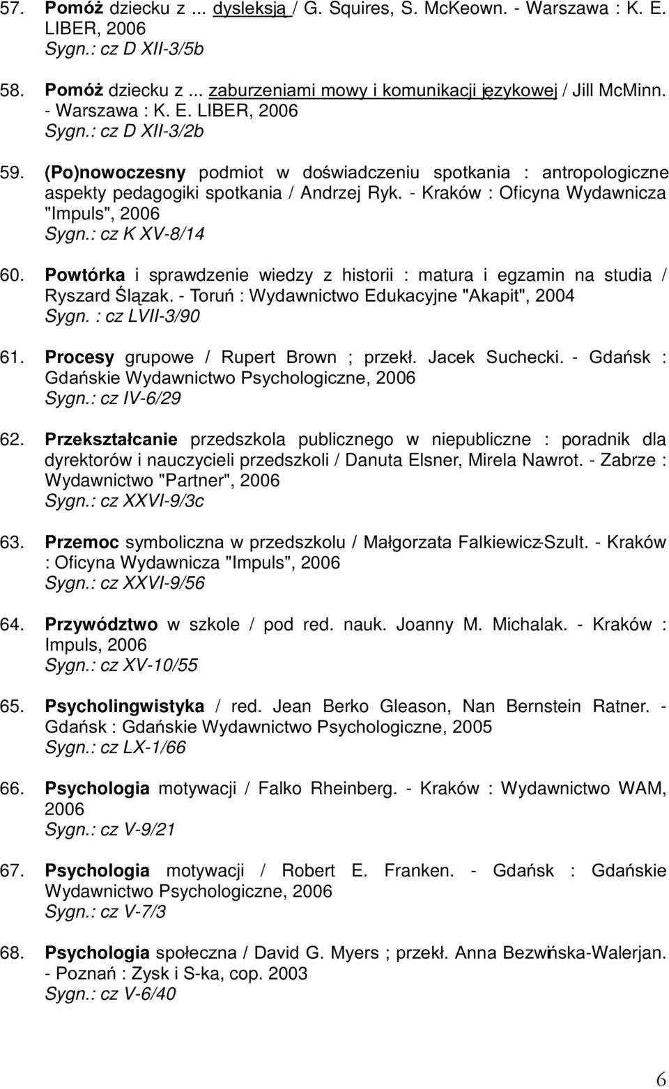 Powtórka i sprawdzenie wiedzy z historii : matura i egzamin na studia / 5\V]DUGO]DN-7RUX:\GDZQLFWZR(GXNDF\MQH$NDSLW Sygn. : cz LVII-3/90 61.