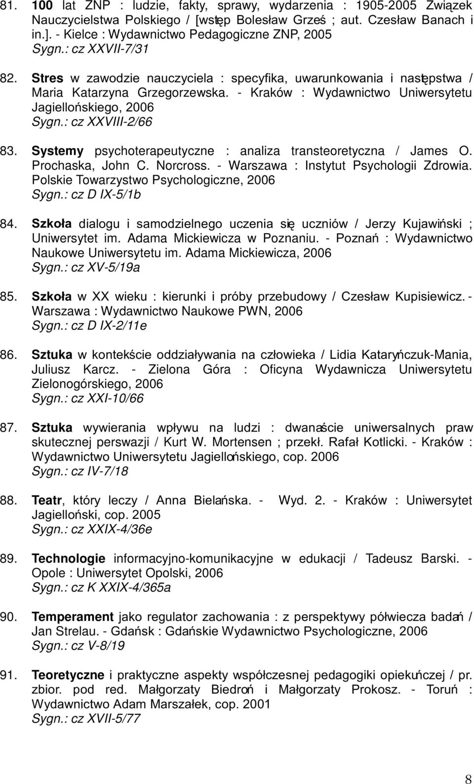 Systemy psychoterapeutyczne : analiza transteoretyczna / James O. Prochaska, John C. Norcross. - Warszawa : Instytut Psychologii Zdrowia. Polskie Towarzystwo Psychologiczne, Sygn.: cz D IX-5/1b 84.