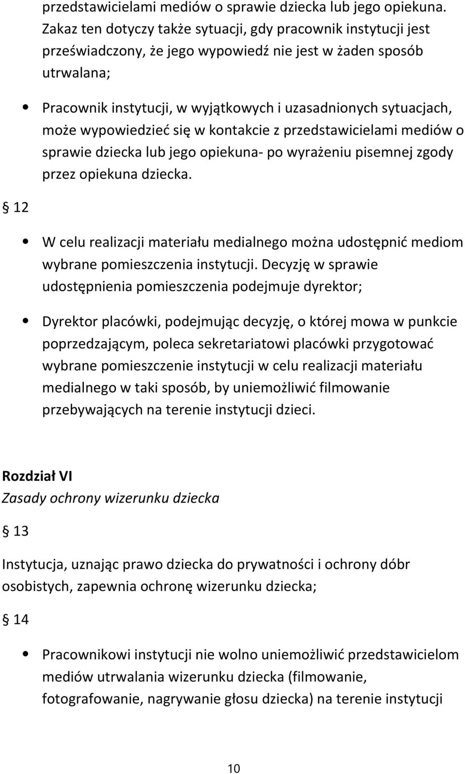 może wypowiedzieć się w kontakcie z przedstawicielami mediów o sprawie dziecka lub jego opiekuna po wyrażeniu pisemnej zgody przez opiekuna dziecka.