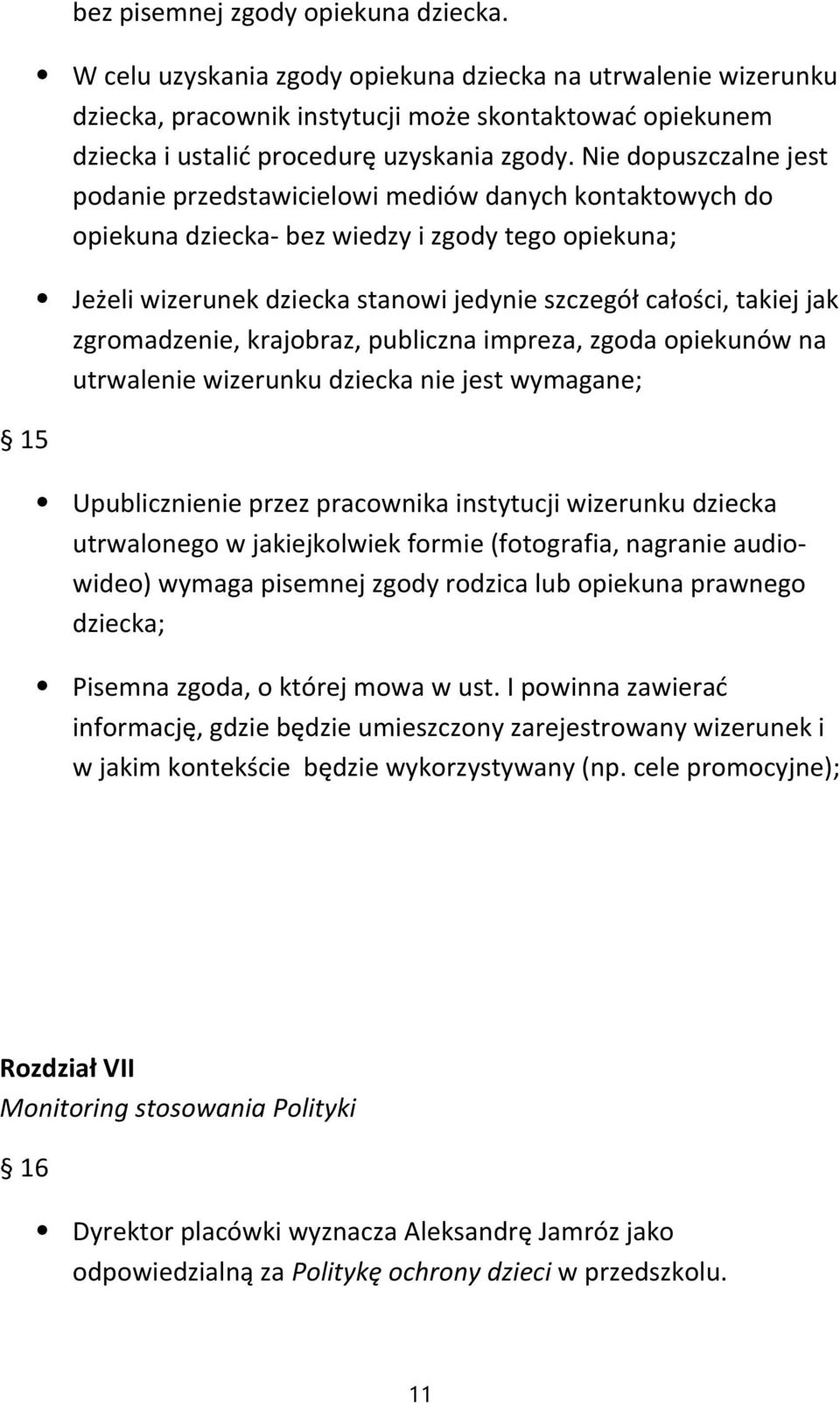 Nie dopuszczalne jest podanie przedstawicielowi mediów danych kontaktowych do opiekuna dziecka bez wiedzy i zgody tego opiekuna; Jeżeli wizerunek dziecka stanowi jedynie szczegół całości, takiej jak