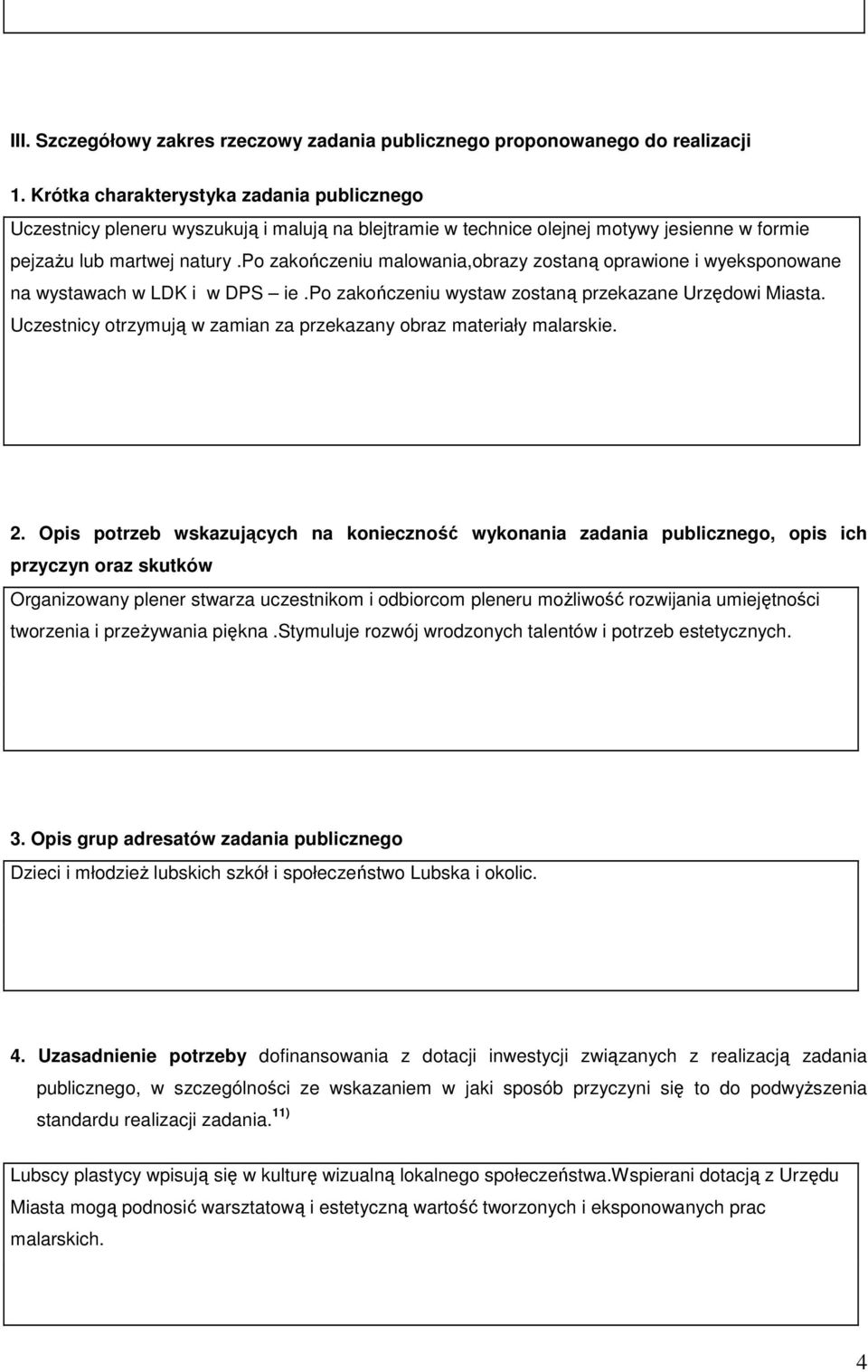 po zakończeniu malowania,obrazy zostaną oprawione i wyeksponowane na wystawach w LDK i w DPS ie.po zakończeniu wystaw zostaną przekazane Urzędowi Miasta.