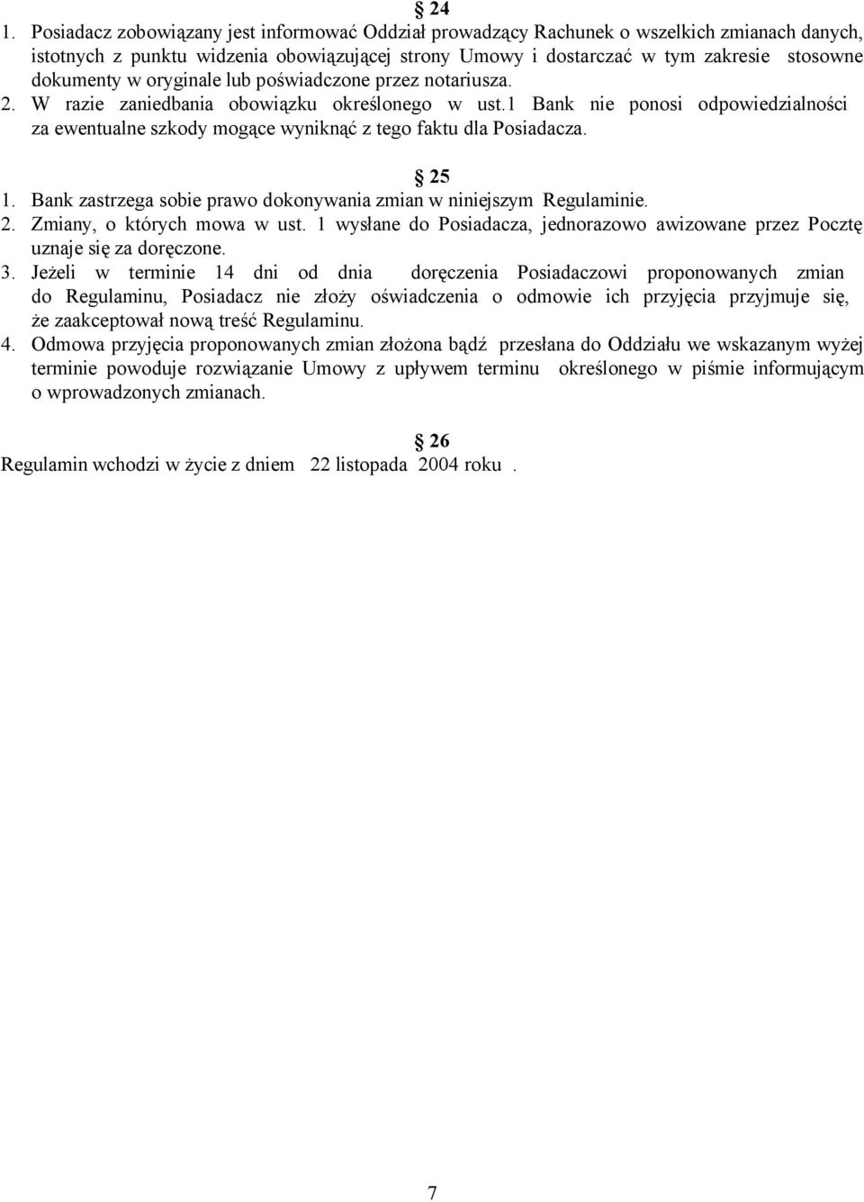 1 Bank nie ponosi odpowiedzialności za ewentualne szkody mogące wyniknąć z tego faktu dla Posiadacza. 25 1. Bank zastrzega sobie prawo dokonywania zmian w niniejszym Regulaminie. 2. Zmiany, o których mowa w ust.