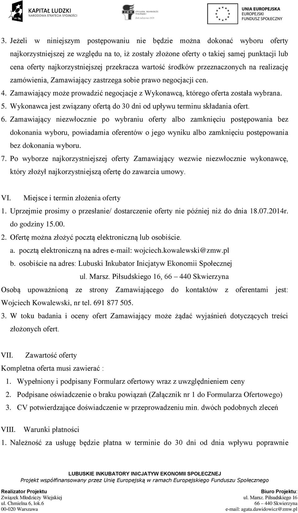 Zamawiający może prowadzić negocjacje z Wykonawcą, którego oferta została wybrana. 5. Wykonawca jest związany ofertą do 30 dni od upływu terminu składania ofert. 6.