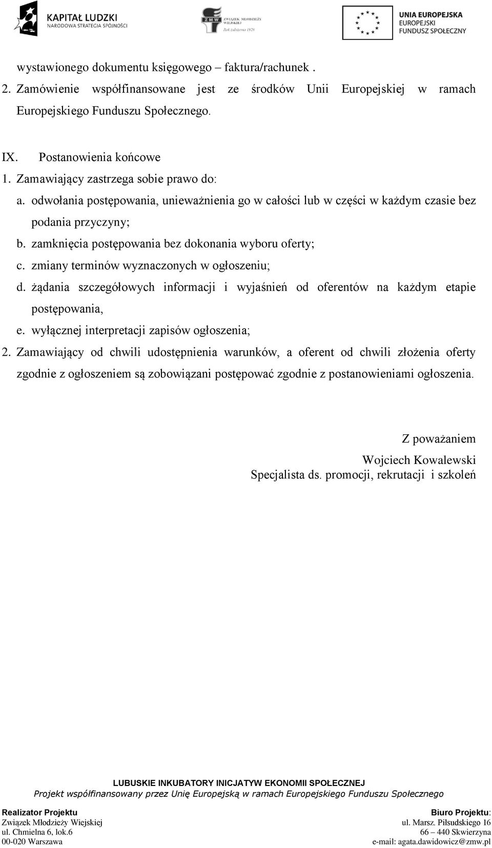 zamknięcia postępowania bez dokonania wyboru oferty; c. zmiany terminów wyznaczonych w ogłoszeniu; d. żądania szczegółowych informacji i wyjaśnień od oferentów na każdym etapie postępowania, e.