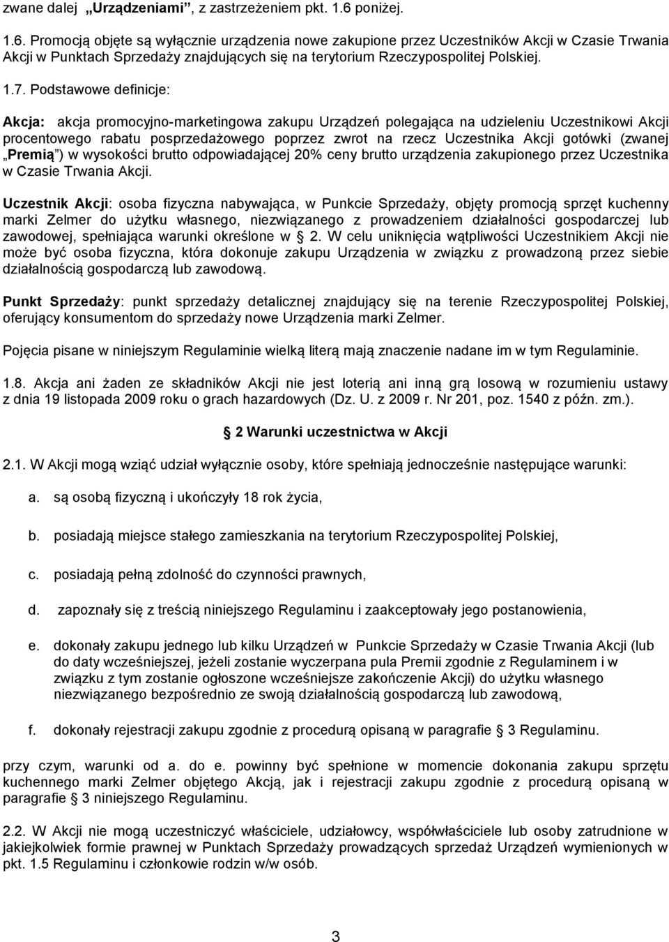 Podstawowe definicje: Akcja: akcja promocyjno-marketingowa zakupu Urządzeń polegająca na udzieleniu Uczestnikowi Akcji procentowego rabatu posprzedażowego poprzez zwrot na rzecz Uczestnika Akcji