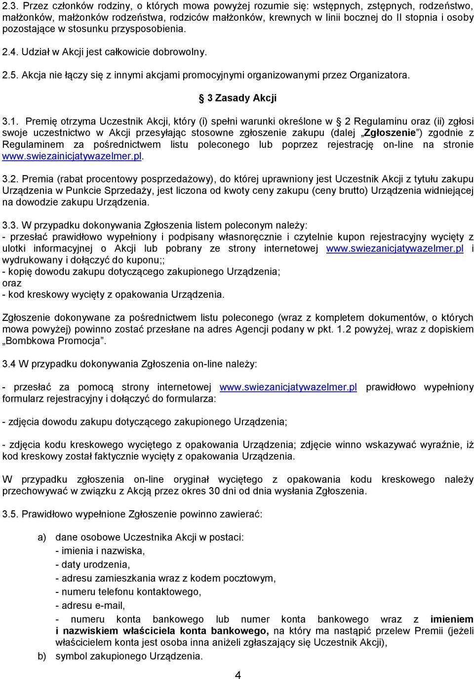 Premię otrzyma Uczestnik Akcji, który (i) spełni warunki określone w 2 Regulaminu oraz (ii) zgłosi swoje uczestnictwo w Akcji przesyłając stosowne zgłoszenie zakupu (dalej Zgłoszenie ) zgodnie z