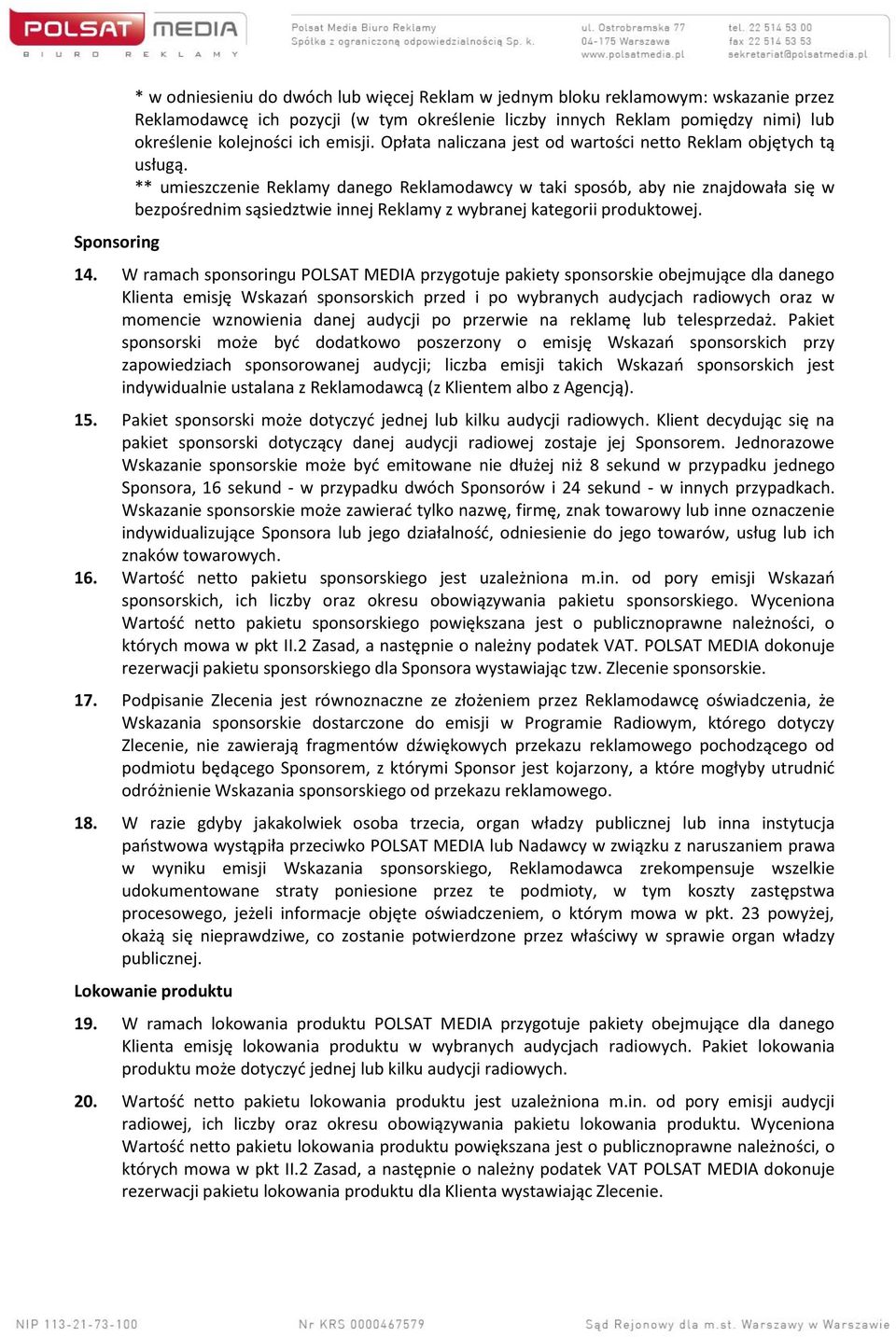 ** umieszczenie Reklamy danego Reklamodawcy w taki sposób, aby nie znajdowała się w bezpośrednim sąsiedztwie innej Reklamy z wybranej kategorii produktowej. 14.