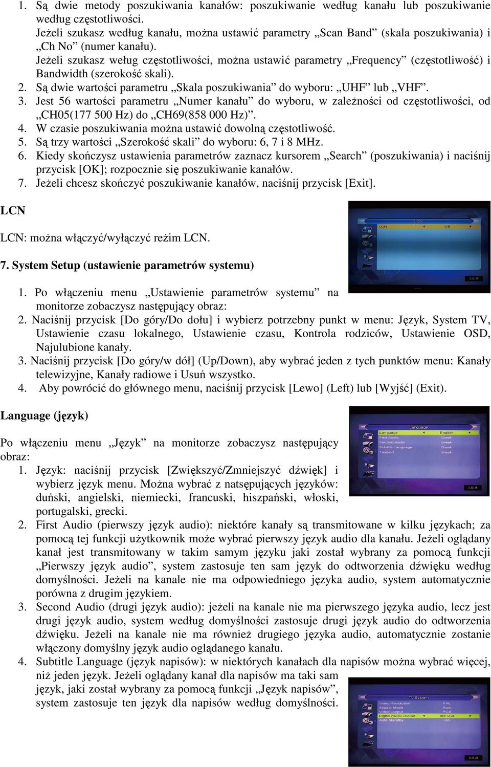 Jeżeli szukasz weług częstotliwości, można ustawić parametry Frequency (częstotliwość) i Bandwidth (szerokość skali). 2. Są dwie wartości parametru Skala poszukiwania do wyboru: UHF lub VHF. 3.