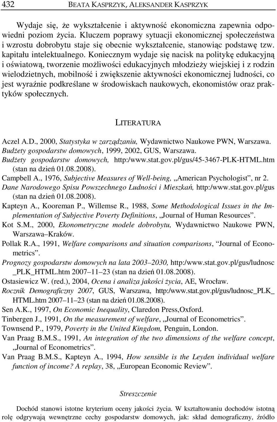 Koniecznym wydaje się nacisk na politykę edukacyjną i oświatową, tworzenie możliwości edukacyjnych młodzieży wiejskiej i z rodzin wielodzietnych, mobilność i zwiększenie aktywności ekonomicznej