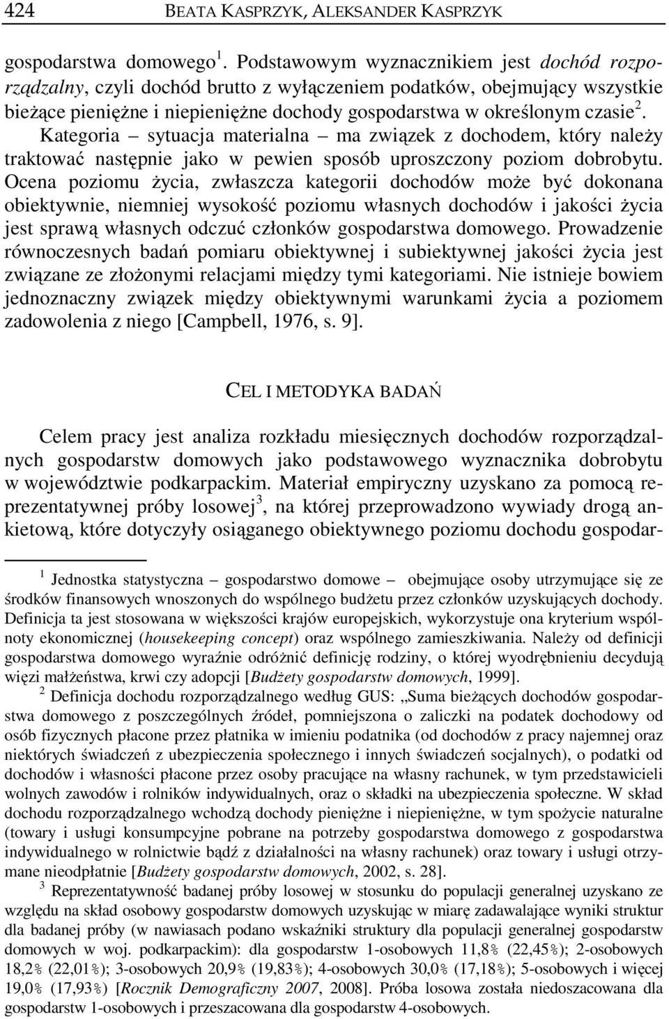 Kategoria sytuacja materialna ma związek z dochodem, który należy traktować następnie jako w pewien sposób uproszczony poziom dobrobytu.
