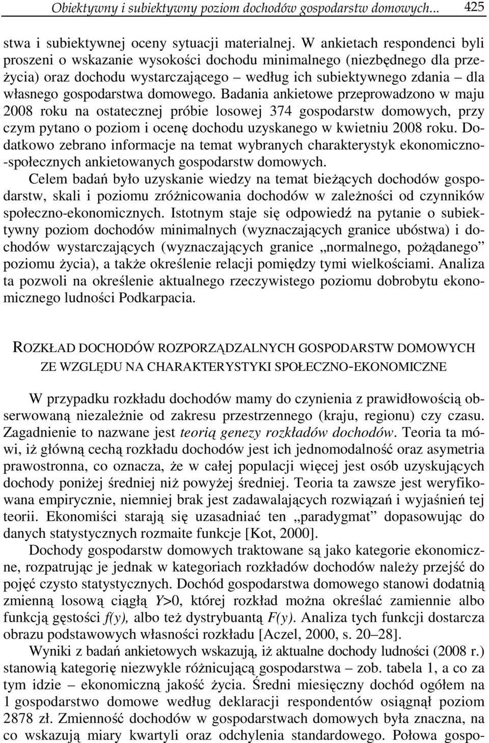 domowego. Badania ankietowe przeprowadzono w maju 2008 roku na ostatecznej próbie losowej 374 gospodarstw domowych, przy czym pytano o poziom i ocenę dochodu uzyskanego w kwietniu 2008 roku.